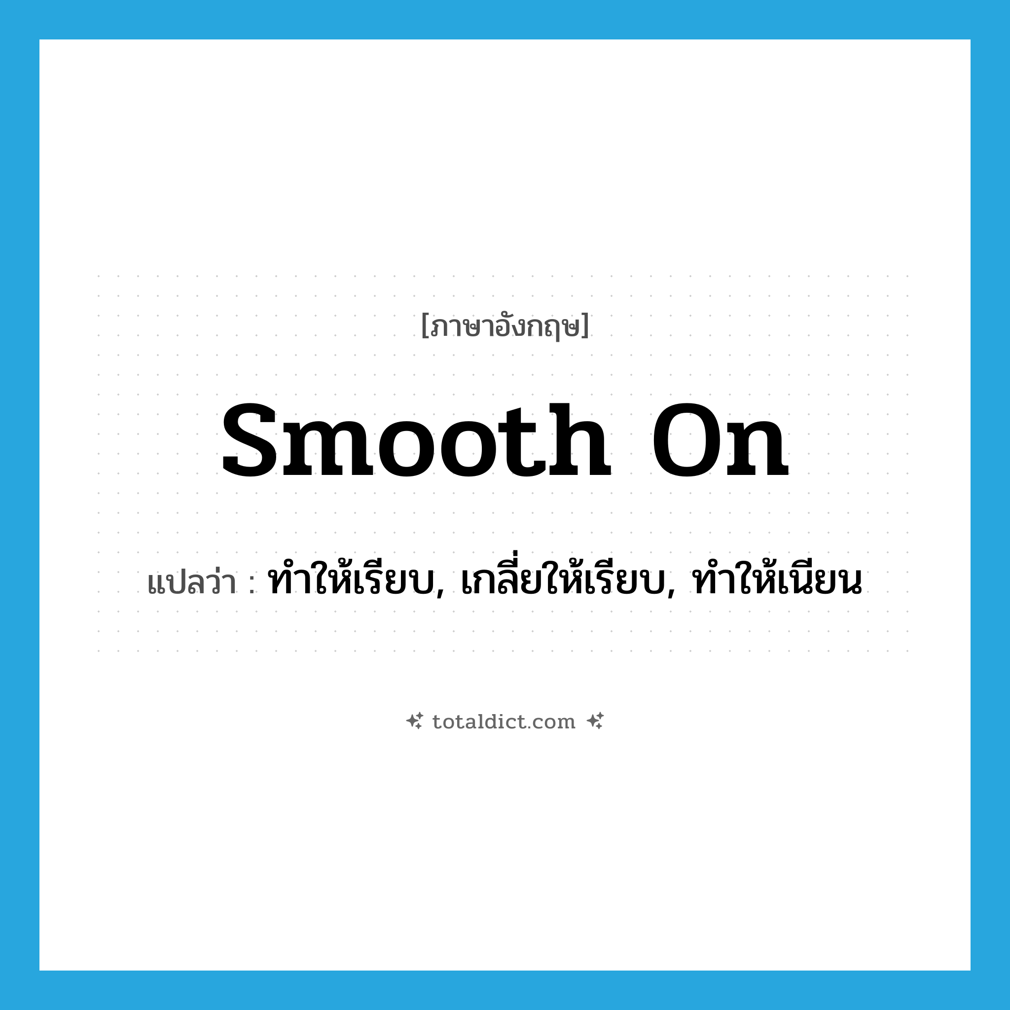 smooth on แปลว่า?, คำศัพท์ภาษาอังกฤษ smooth on แปลว่า ทำให้เรียบ, เกลี่ยให้เรียบ, ทำให้เนียน ประเภท PHRV หมวด PHRV