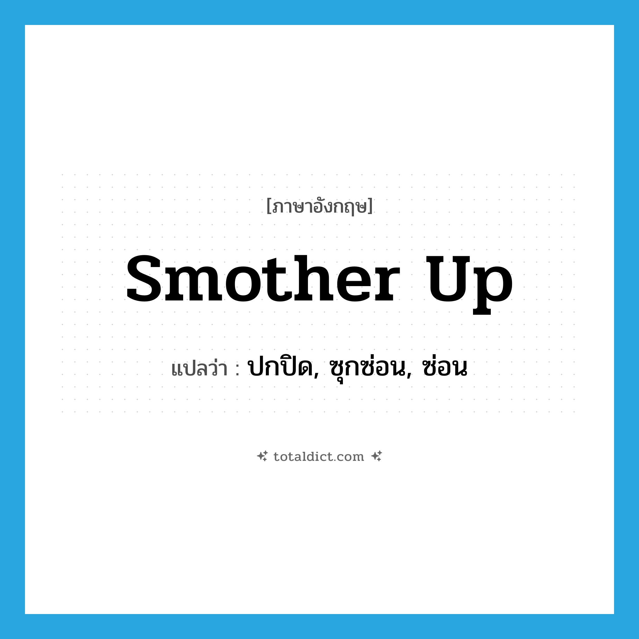 smother up แปลว่า?, คำศัพท์ภาษาอังกฤษ smother up แปลว่า ปกปิด, ซุกซ่อน, ซ่อน ประเภท PHRV หมวด PHRV