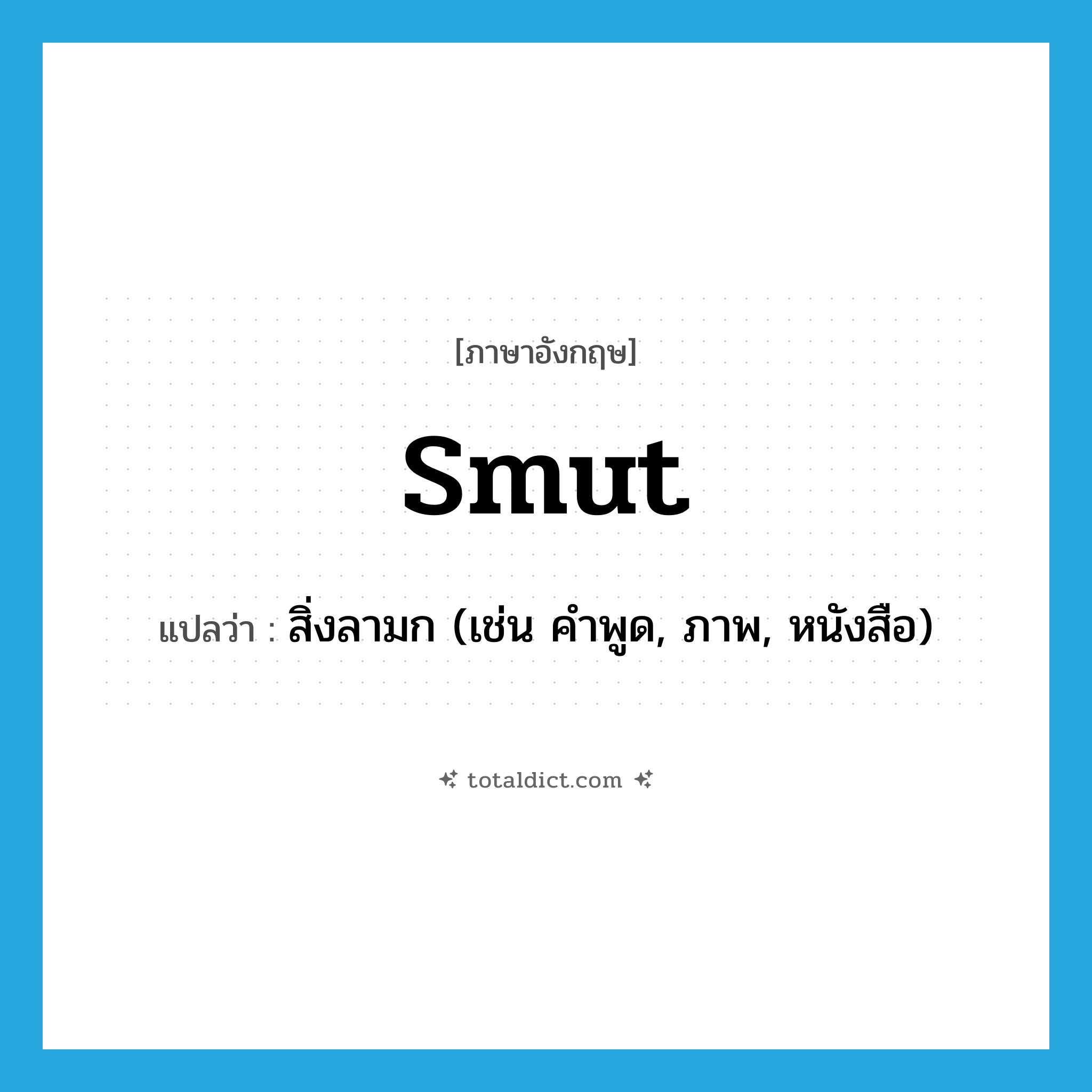 smut แปลว่า?, คำศัพท์ภาษาอังกฤษ smut แปลว่า สิ่งลามก (เช่น คำพูด, ภาพ, หนังสือ) ประเภท N หมวด N