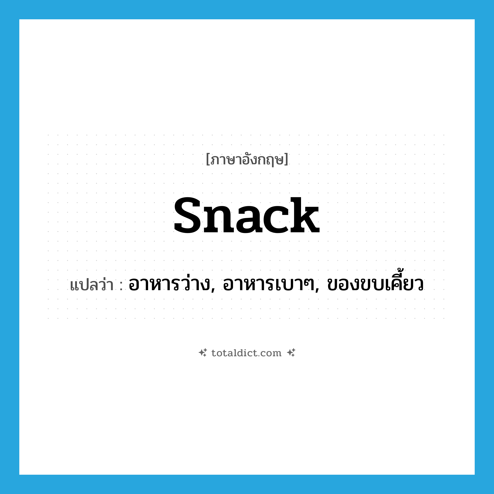 snack แปลว่า?, คำศัพท์ภาษาอังกฤษ snack แปลว่า อาหารว่าง, อาหารเบาๆ, ของขบเคี้ยว ประเภท N หมวด N