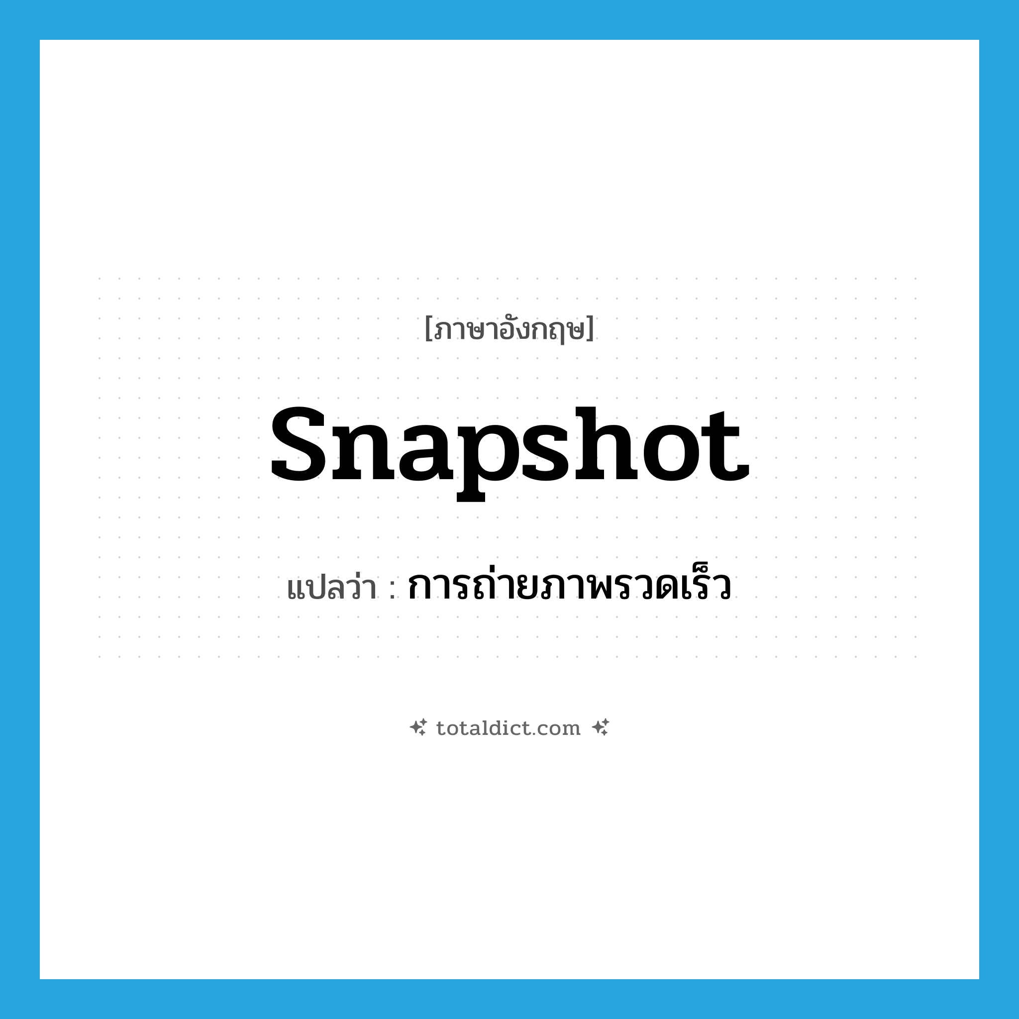 snapshot แปลว่า?, คำศัพท์ภาษาอังกฤษ snapshot แปลว่า การถ่ายภาพรวดเร็ว ประเภท N หมวด N