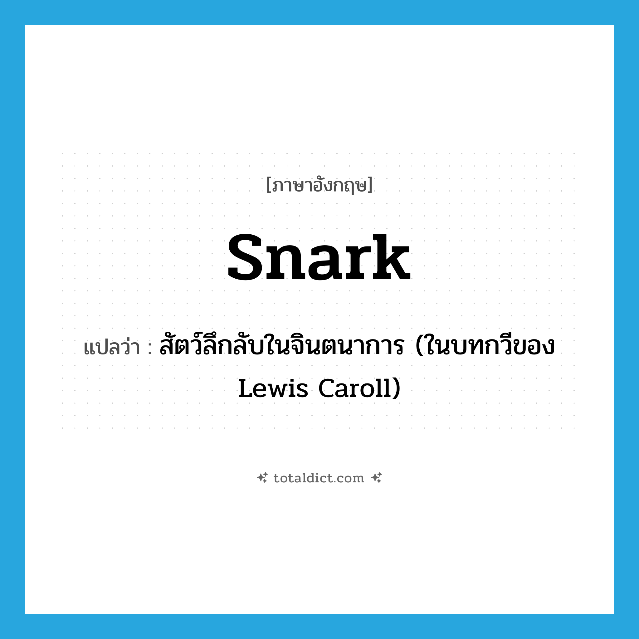 snark แปลว่า?, คำศัพท์ภาษาอังกฤษ snark แปลว่า สัตว์ลึกลับในจินตนาการ (ในบทกวีของ Lewis Caroll) ประเภท N หมวด N