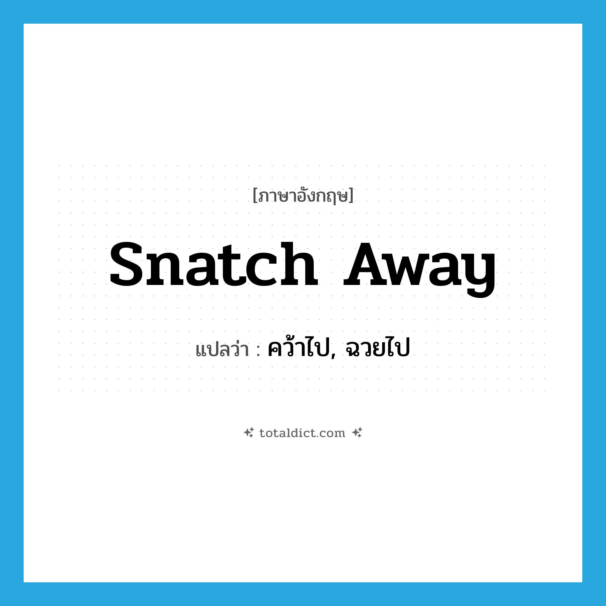 snatch (away) แปลว่า?, คำศัพท์ภาษาอังกฤษ snatch away แปลว่า คว้าไป, ฉวยไป ประเภท PHRV หมวด PHRV