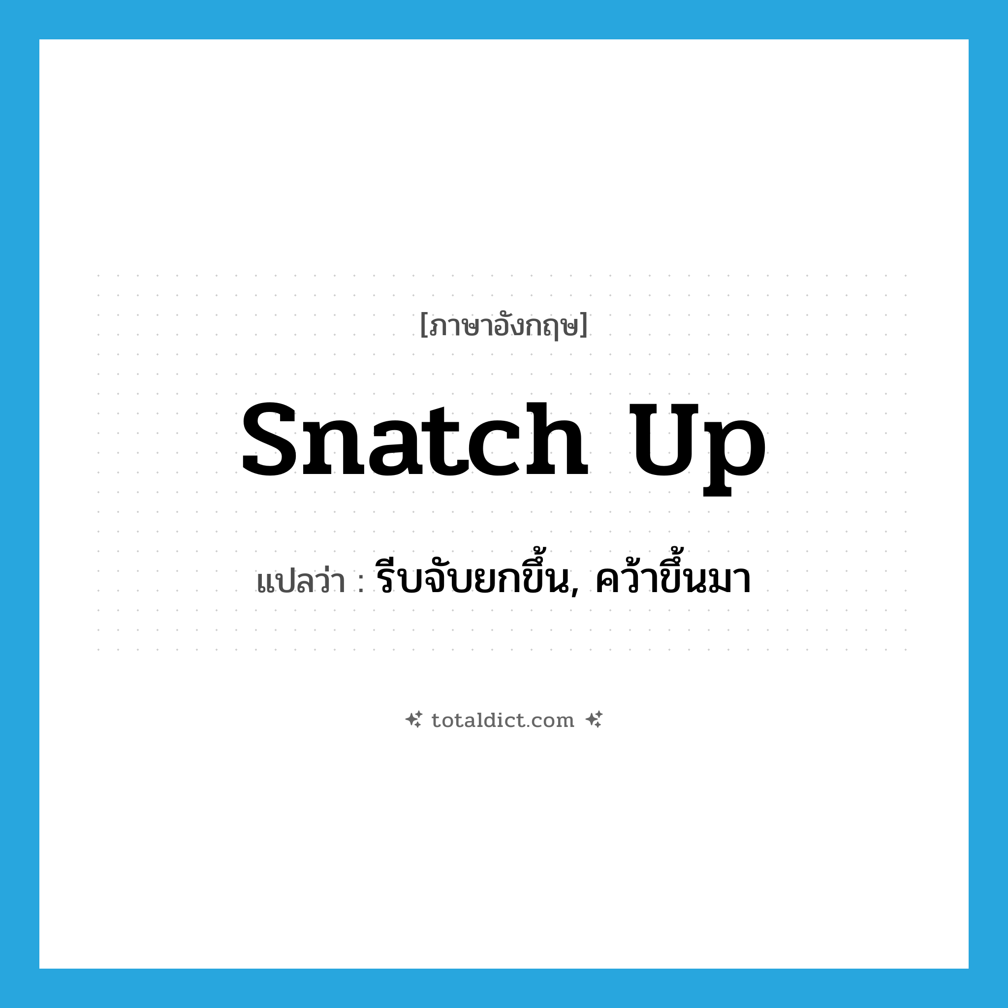 snatch up แปลว่า?, คำศัพท์ภาษาอังกฤษ snatch up แปลว่า รีบจับยกขึ้น, คว้าขึ้นมา ประเภท PHRV หมวด PHRV