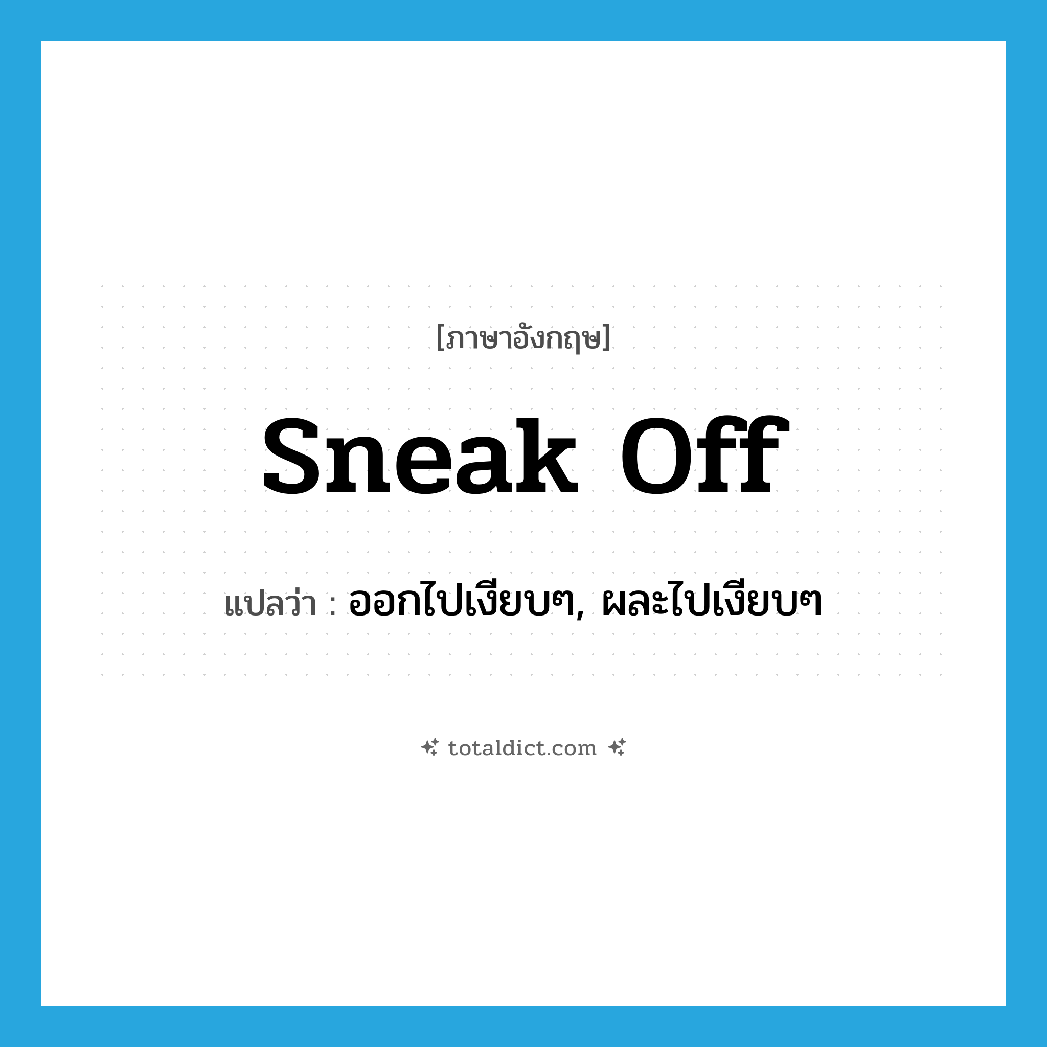 sneak off แปลว่า?, คำศัพท์ภาษาอังกฤษ sneak off แปลว่า ออกไปเงียบๆ, ผละไปเงียบๆ ประเภท PHRV หมวด PHRV