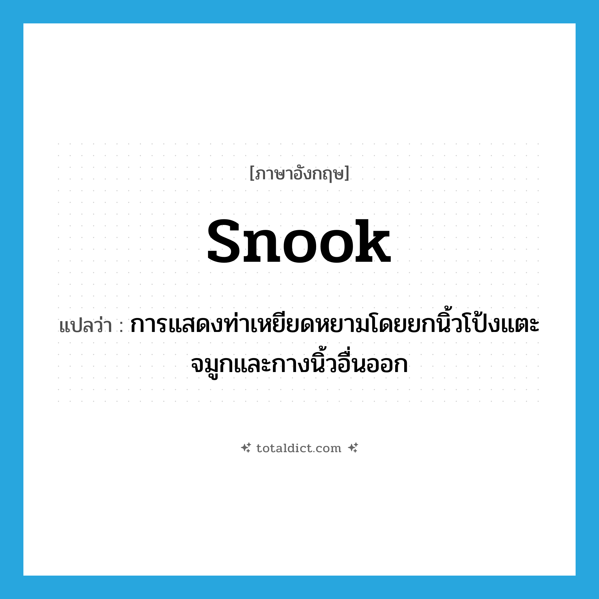 snook แปลว่า?, คำศัพท์ภาษาอังกฤษ snook แปลว่า การแสดงท่าเหยียดหยามโดยยกนิ้วโป้งแตะจมูกและกางนิ้วอื่นออก ประเภท N หมวด N