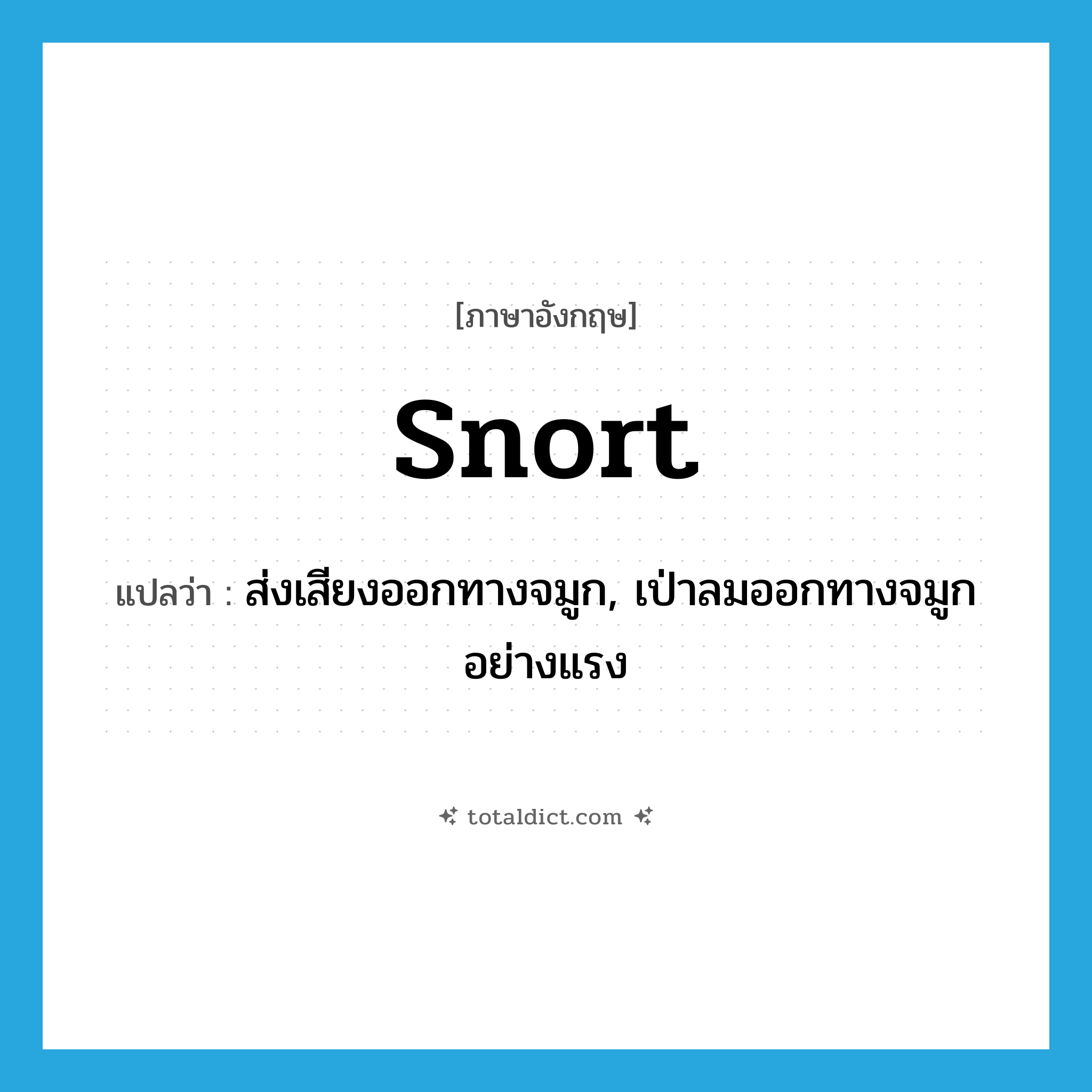 snort แปลว่า?, คำศัพท์ภาษาอังกฤษ snort แปลว่า ส่งเสียงออกทางจมูก, เป่าลมออกทางจมูกอย่างแรง ประเภท VI หมวด VI