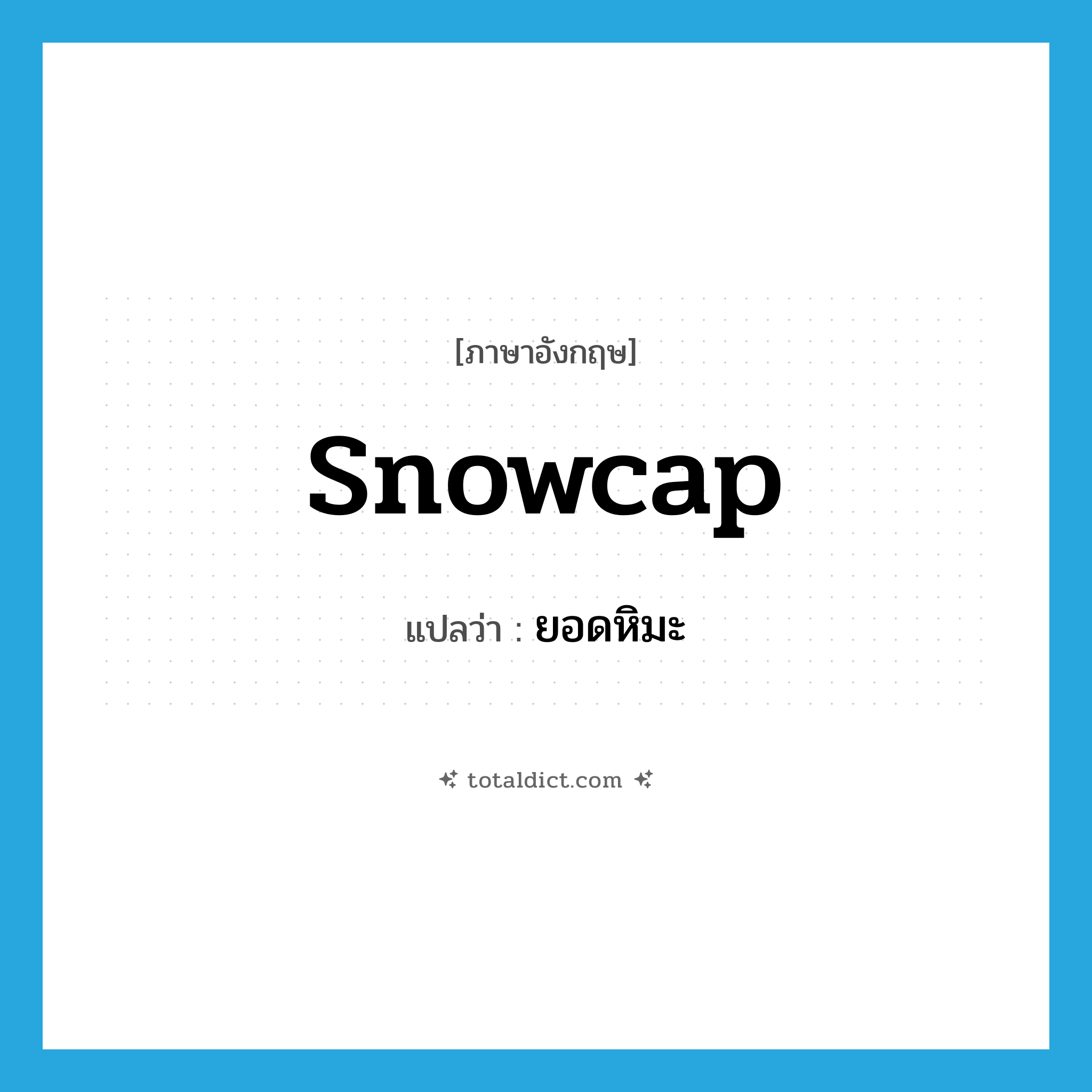 snowcap แปลว่า?, คำศัพท์ภาษาอังกฤษ snowcap แปลว่า ยอดหิมะ ประเภท N หมวด N