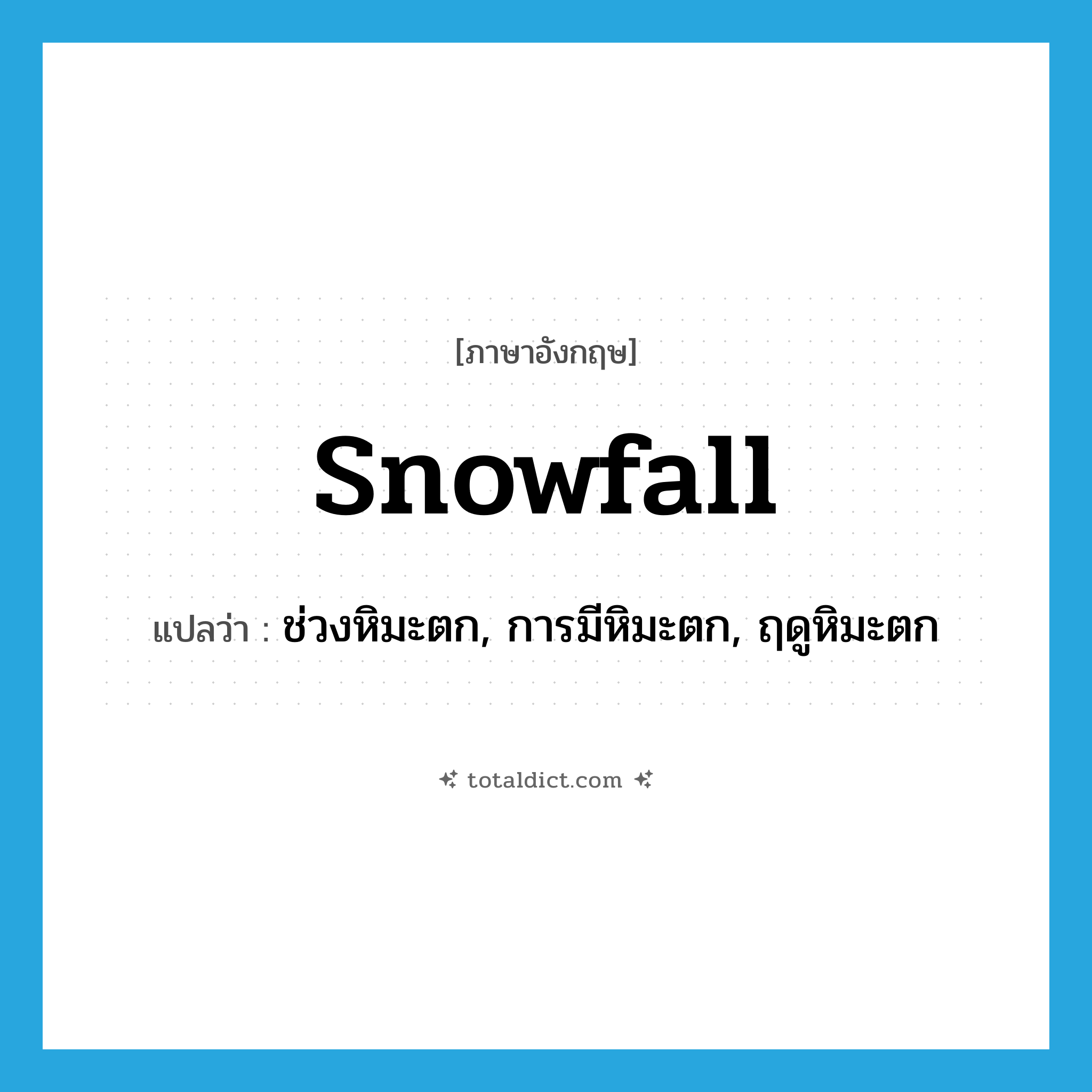 snowfall แปลว่า?, คำศัพท์ภาษาอังกฤษ snowfall แปลว่า ช่วงหิมะตก, การมีหิมะตก, ฤดูหิมะตก ประเภท N หมวด N