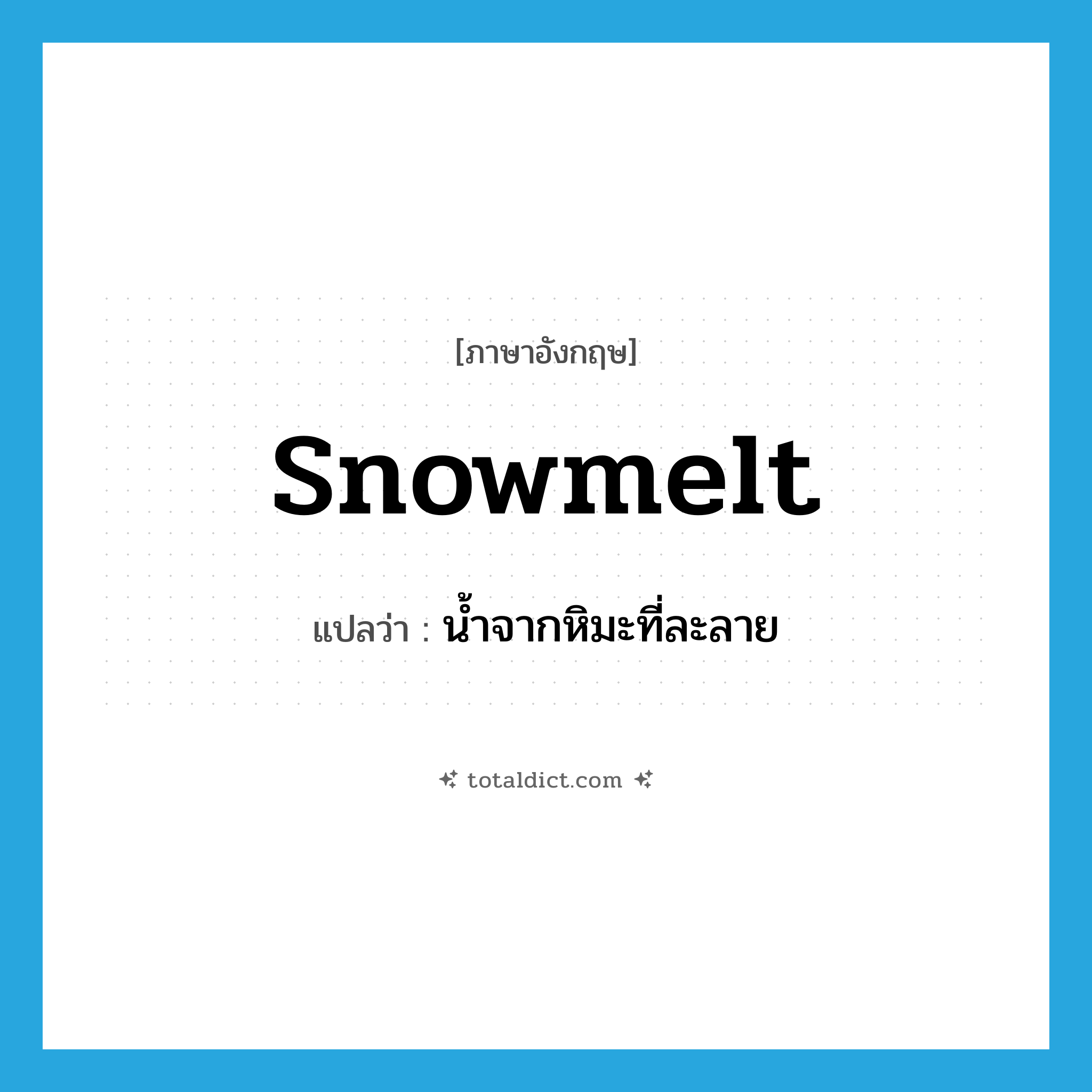 snowmelt แปลว่า?, คำศัพท์ภาษาอังกฤษ snowmelt แปลว่า น้ำจากหิมะที่ละลาย ประเภท N หมวด N