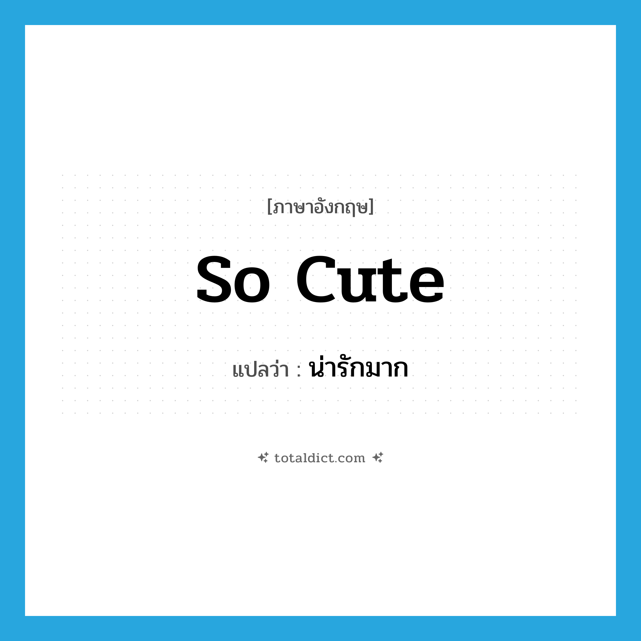 so cute แปลว่า?, คำศัพท์ภาษาอังกฤษ so cute แปลว่า น่ารักมาก ประเภท ADJ หมวด ADJ