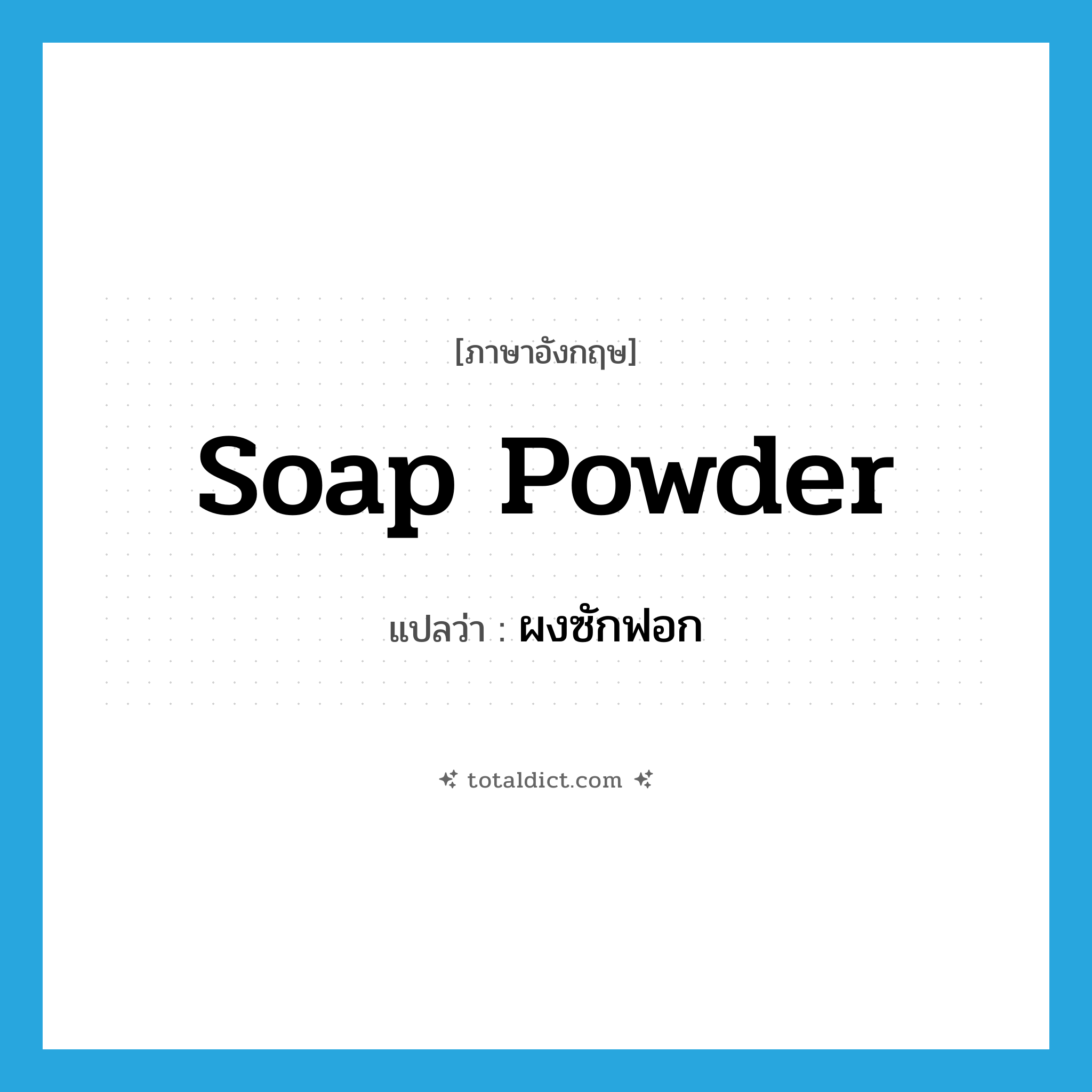 soap powder แปลว่า?, คำศัพท์ภาษาอังกฤษ soap powder แปลว่า ผงซักฟอก ประเภท N หมวด N