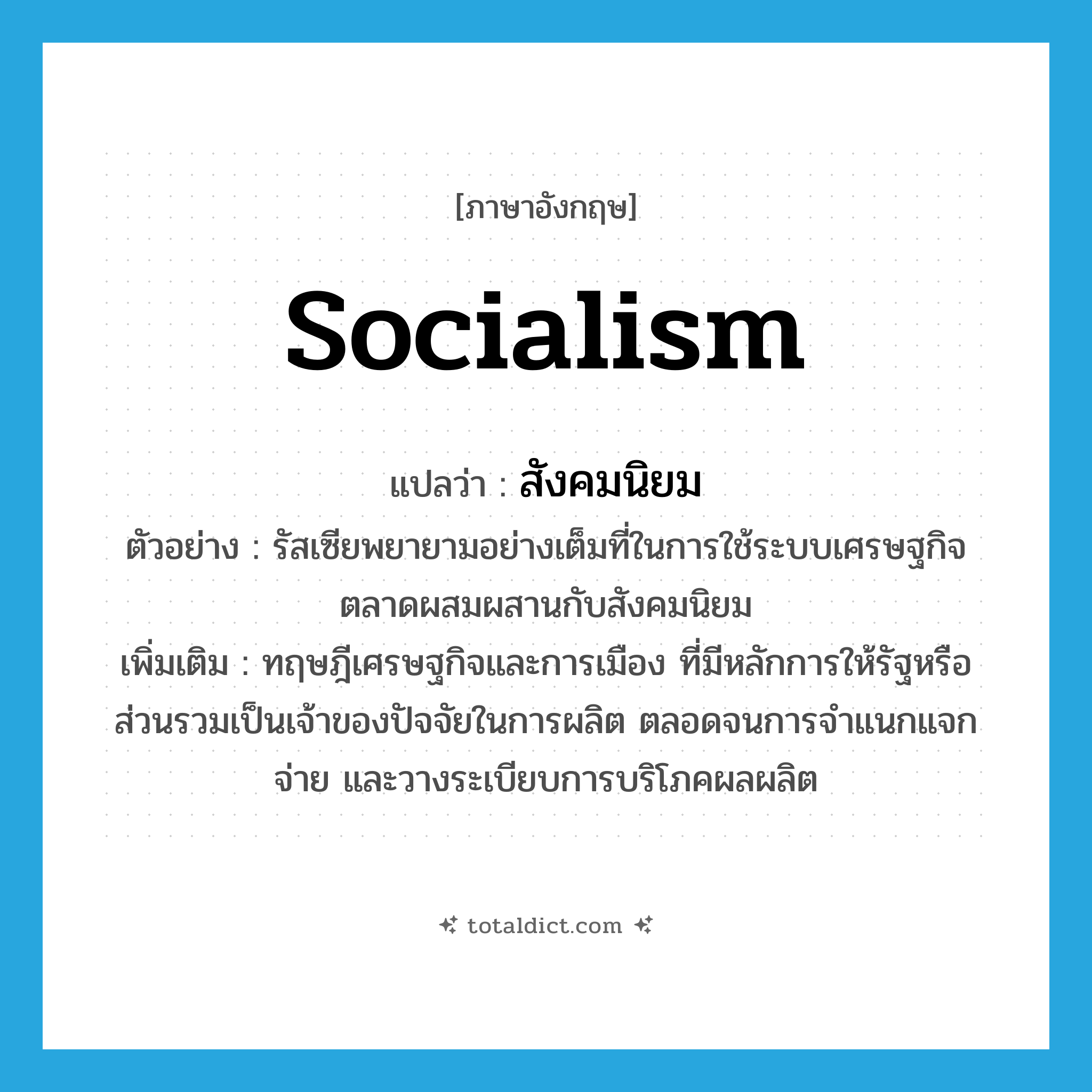 สังคมนิยม ภาษาอังกฤษ?, คำศัพท์ภาษาอังกฤษ สังคมนิยม แปลว่า socialism ประเภท N ตัวอย่าง รัสเซียพยายามอย่างเต็มที่ในการใช้ระบบเศรษฐกิจตลาดผสมผสานกับสังคมนิยม เพิ่มเติม ทฤษฎีเศรษฐกิจและการเมือง ที่มีหลักการให้รัฐหรือส่วนรวมเป็นเจ้าของปัจจัยในการผลิต ตลอดจนการจำแนกแจกจ่าย และวางระเบียบการบริโภคผลผลิต หมวด N