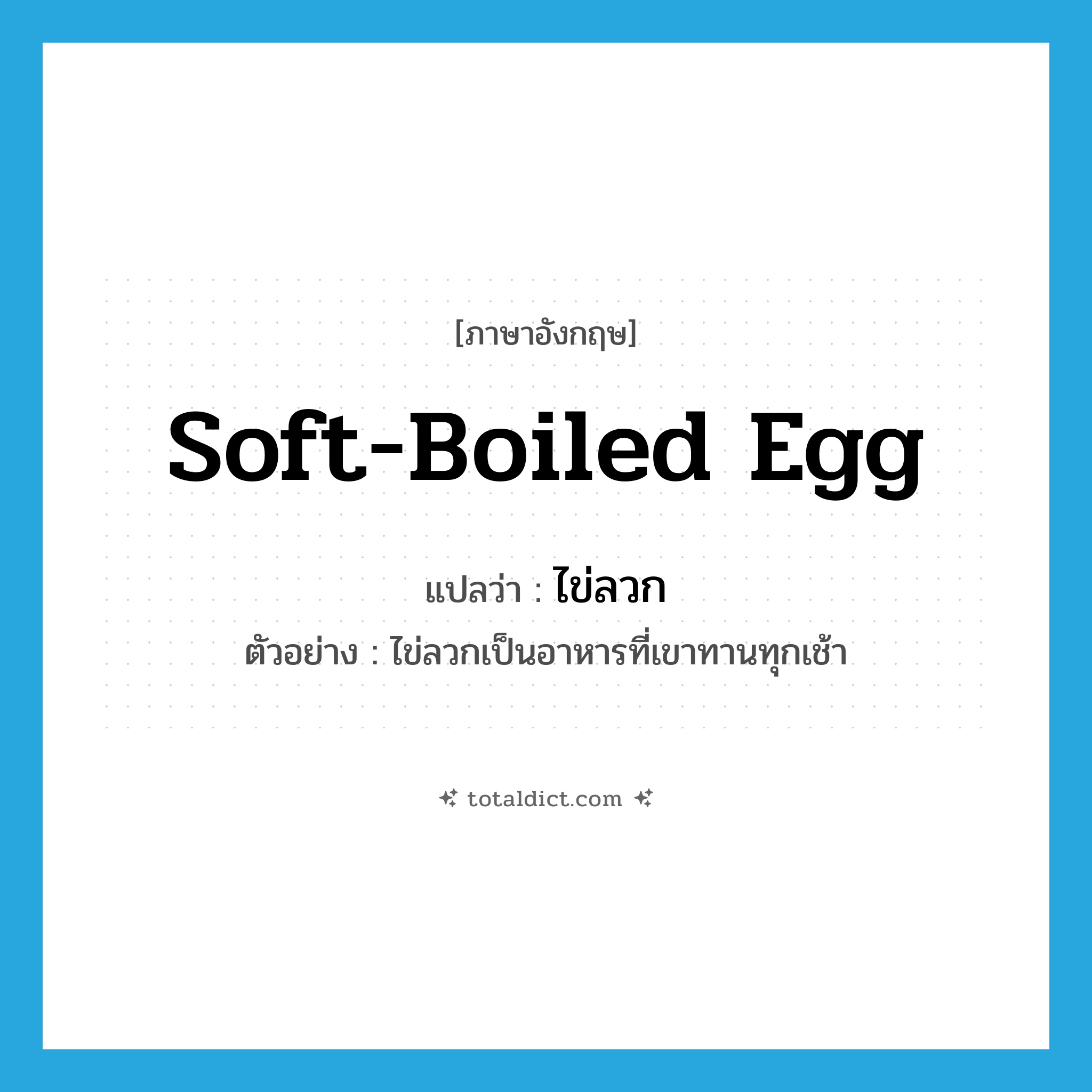 soft-boiled egg แปลว่า?, คำศัพท์ภาษาอังกฤษ soft-boiled egg แปลว่า ไข่ลวก ประเภท N ตัวอย่าง ไข่ลวกเป็นอาหารที่เขาทานทุกเช้า หมวด N