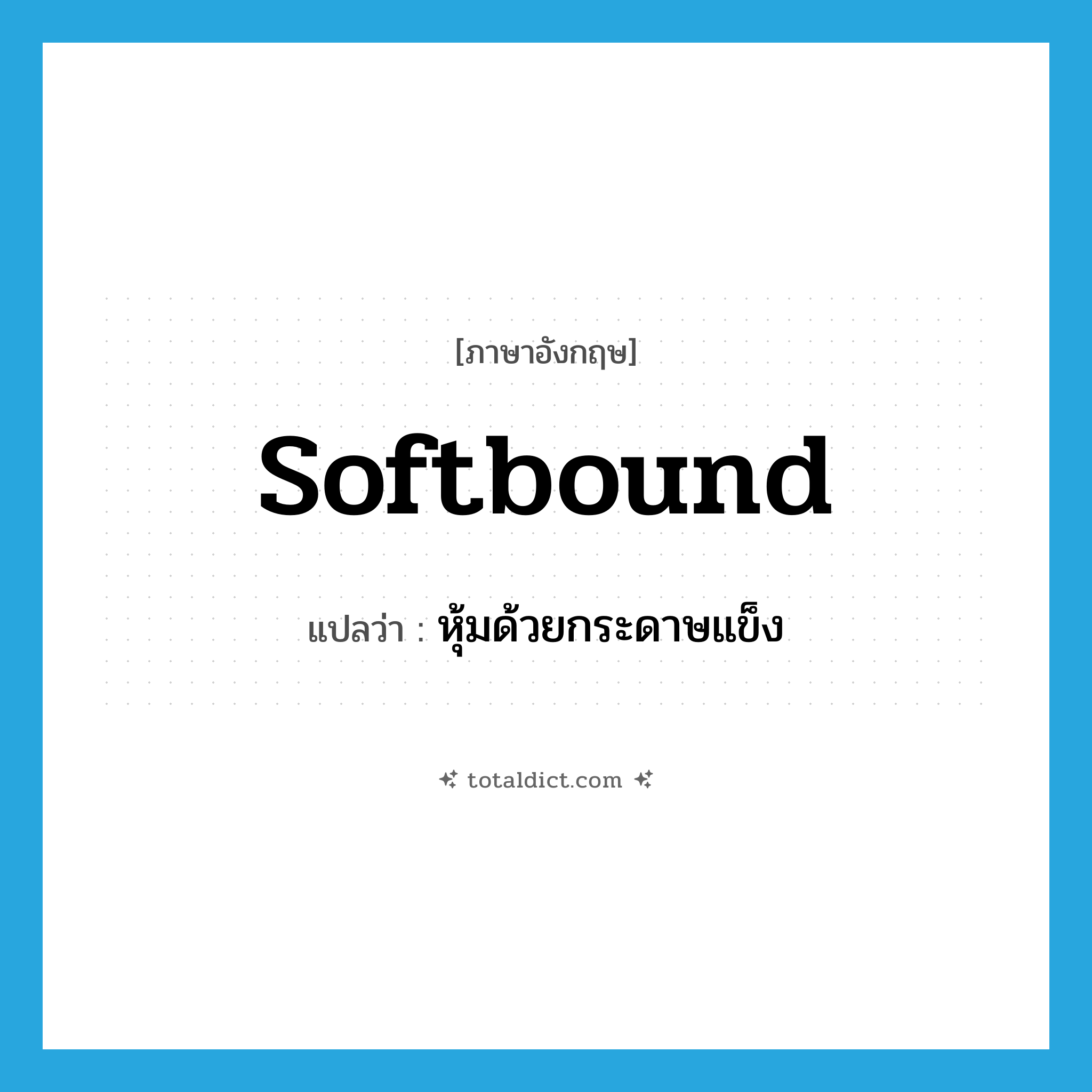softbound แปลว่า?, คำศัพท์ภาษาอังกฤษ softbound แปลว่า หุ้มด้วยกระดาษแข็ง ประเภท ADJ หมวด ADJ