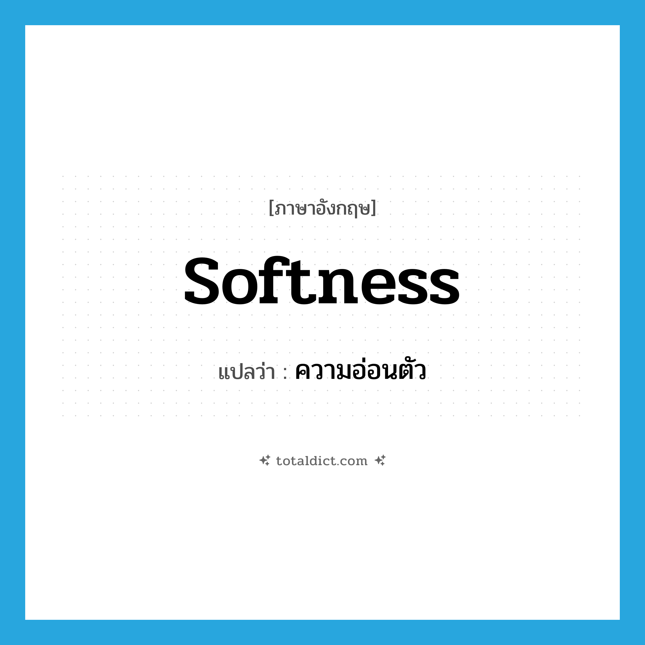 softness แปลว่า?, คำศัพท์ภาษาอังกฤษ softness แปลว่า ความอ่อนตัว ประเภท N หมวด N
