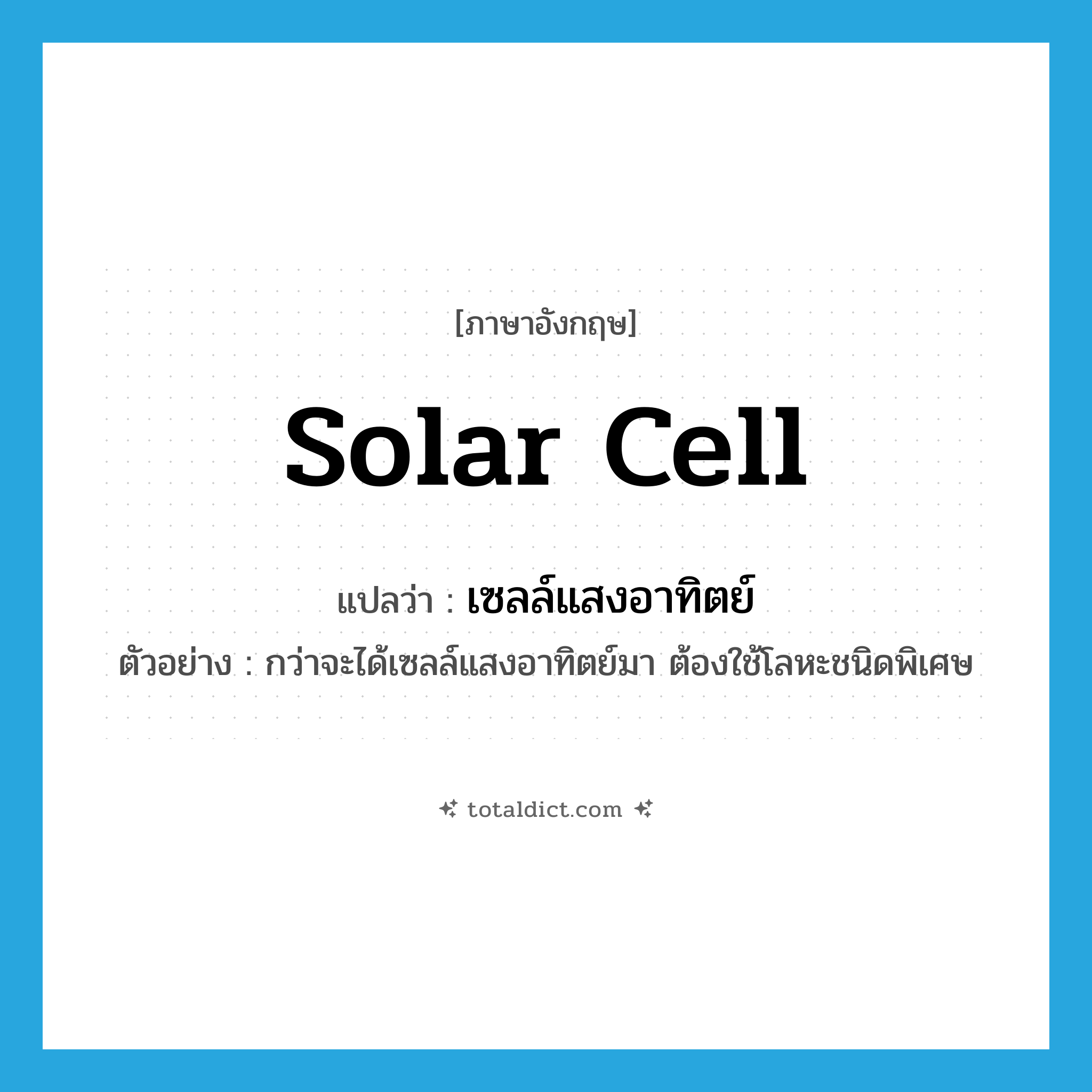 solar cell แปลว่า?, คำศัพท์ภาษาอังกฤษ solar cell แปลว่า เซลล์แสงอาทิตย์ ประเภท N ตัวอย่าง กว่าจะได้เซลล์แสงอาทิตย์มา ต้องใช้โลหะชนิดพิเศษ หมวด N