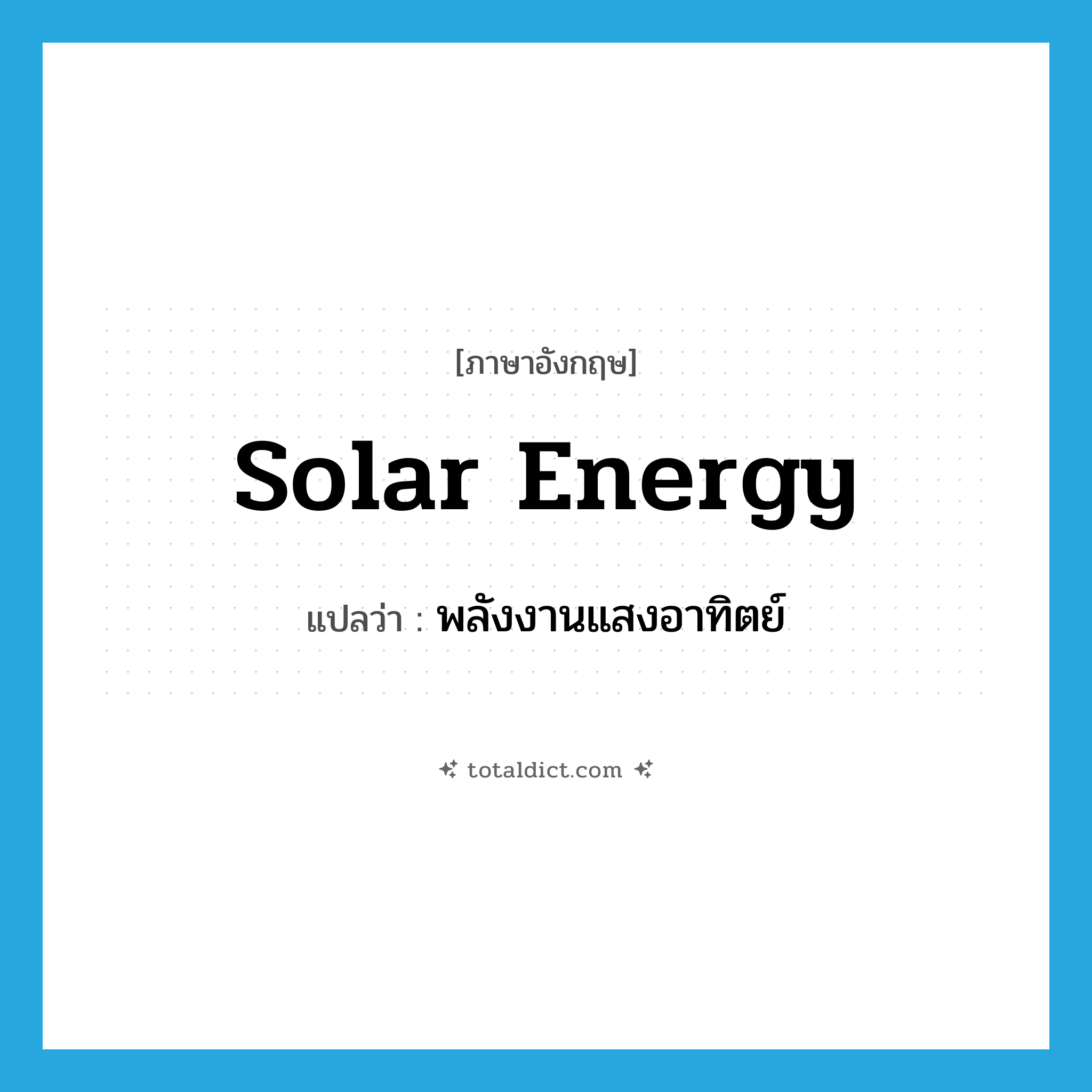 solar energy แปลว่า?, คำศัพท์ภาษาอังกฤษ solar energy แปลว่า พลังงานแสงอาทิตย์ ประเภท N หมวด N
