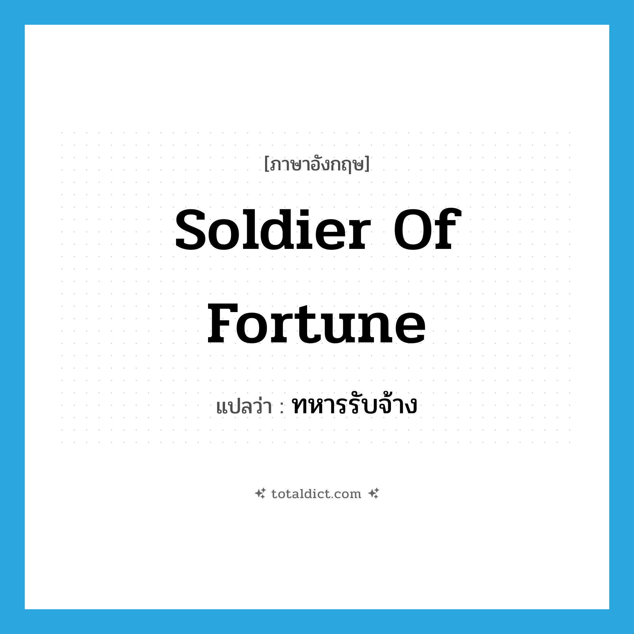 soldier of fortune แปลว่า?, คำศัพท์ภาษาอังกฤษ soldier of fortune แปลว่า ทหารรับจ้าง ประเภท N หมวด N