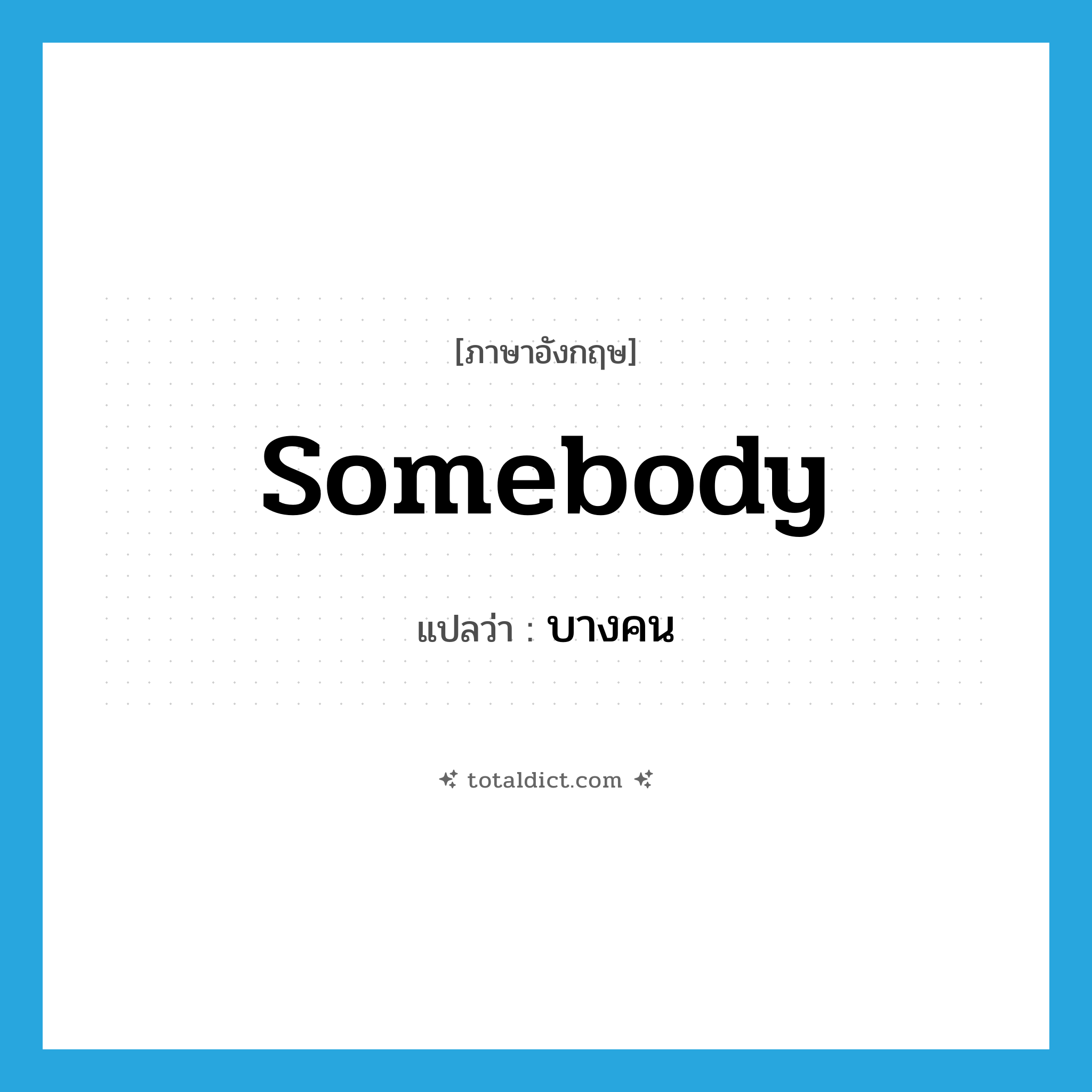 บางคน ภาษาอังกฤษ?, คำศัพท์ภาษาอังกฤษ บางคน แปลว่า somebody ประเภท PRON หมวด PRON