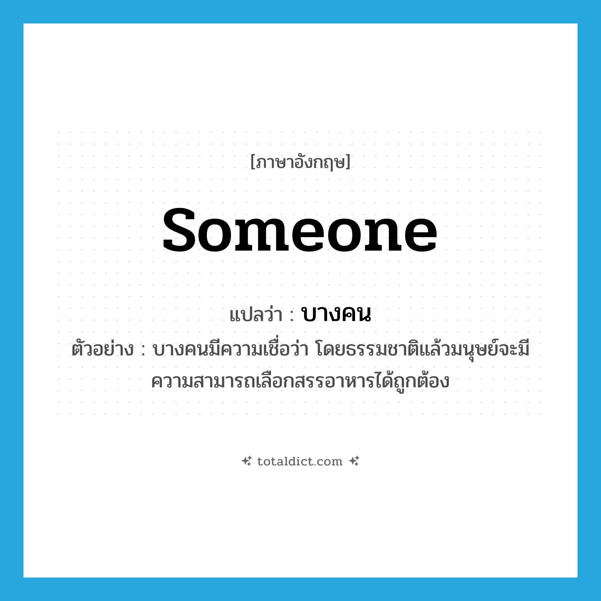 someone แปลว่า?, คำศัพท์ภาษาอังกฤษ someone แปลว่า บางคน ประเภท PRON ตัวอย่าง บางคนมีความเชื่อว่า โดยธรรมชาติแล้วมนุษย์จะมีความสามารถเลือกสรรอาหารได้ถูกต้อง หมวด PRON