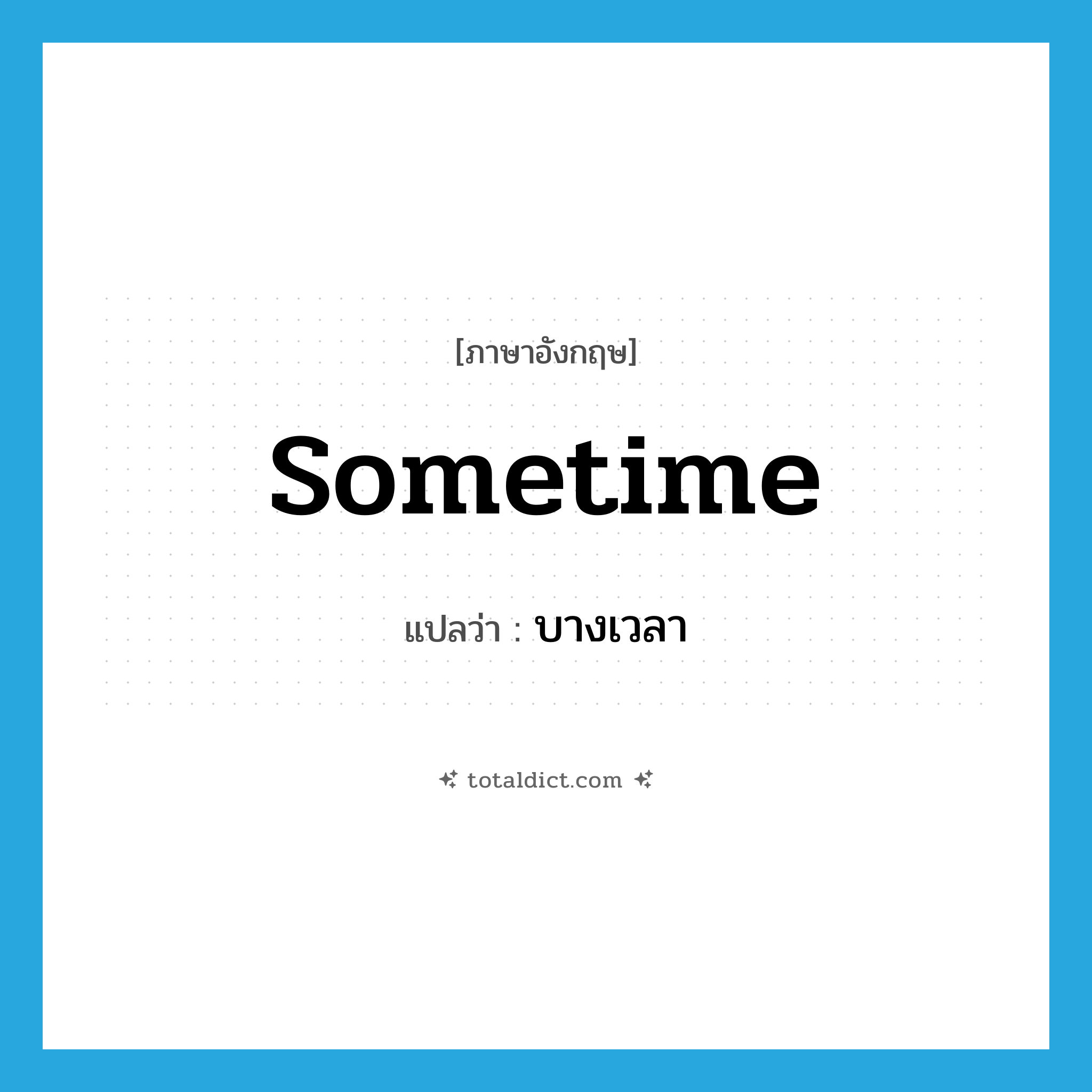 sometime แปลว่า?, คำศัพท์ภาษาอังกฤษ sometime แปลว่า บางเวลา ประเภท ADV หมวด ADV