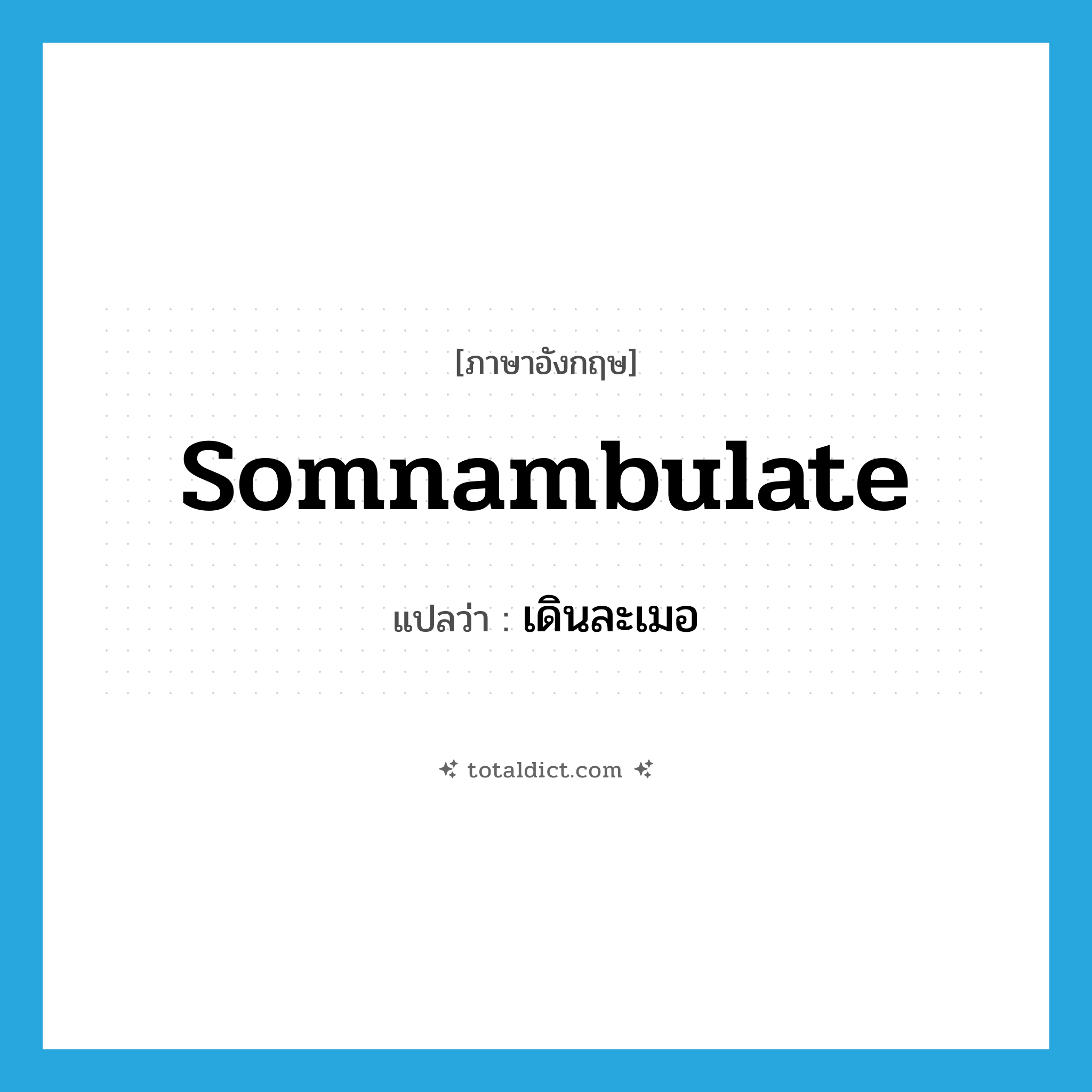 somnambulate แปลว่า?, คำศัพท์ภาษาอังกฤษ somnambulate แปลว่า เดินละเมอ ประเภท VI หมวด VI