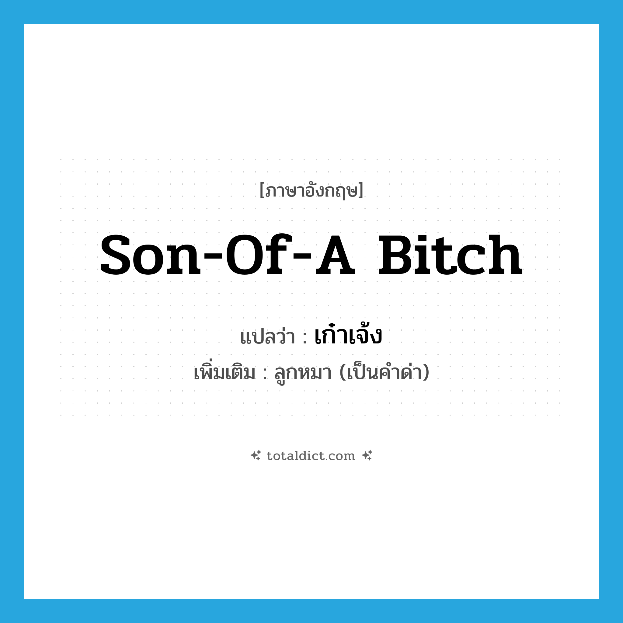 son of a bitch แปลว่า?, คำศัพท์ภาษาอังกฤษ son-of-a bitch แปลว่า เก๋าเจ้ง ประเภท N เพิ่มเติม ลูกหมา (เป็นคำด่า) หมวด N