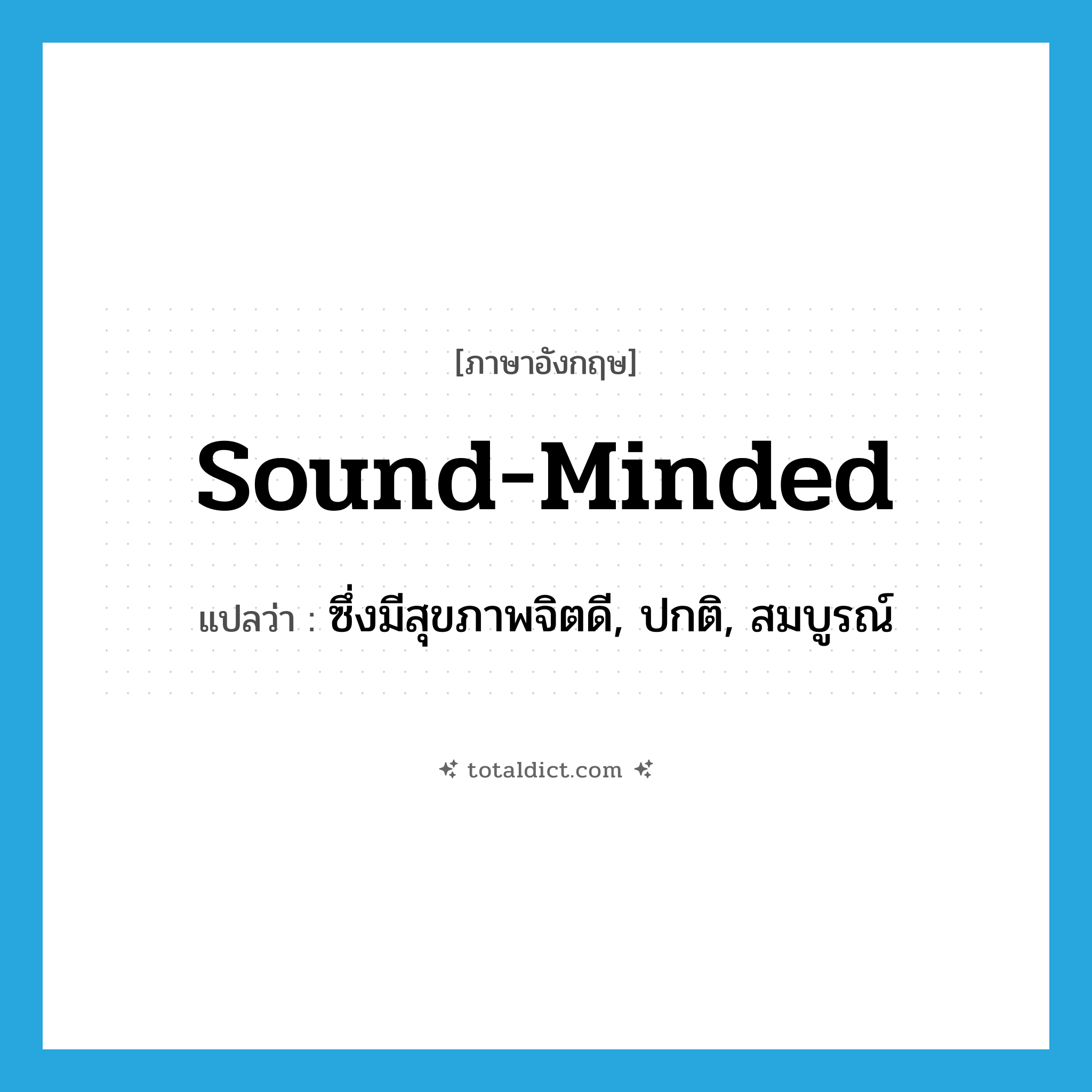 sound-minded แปลว่า?, คำศัพท์ภาษาอังกฤษ sound-minded แปลว่า ซึ่งมีสุขภาพจิตดี, ปกติ, สมบูรณ์ ประเภท ADJ หมวด ADJ