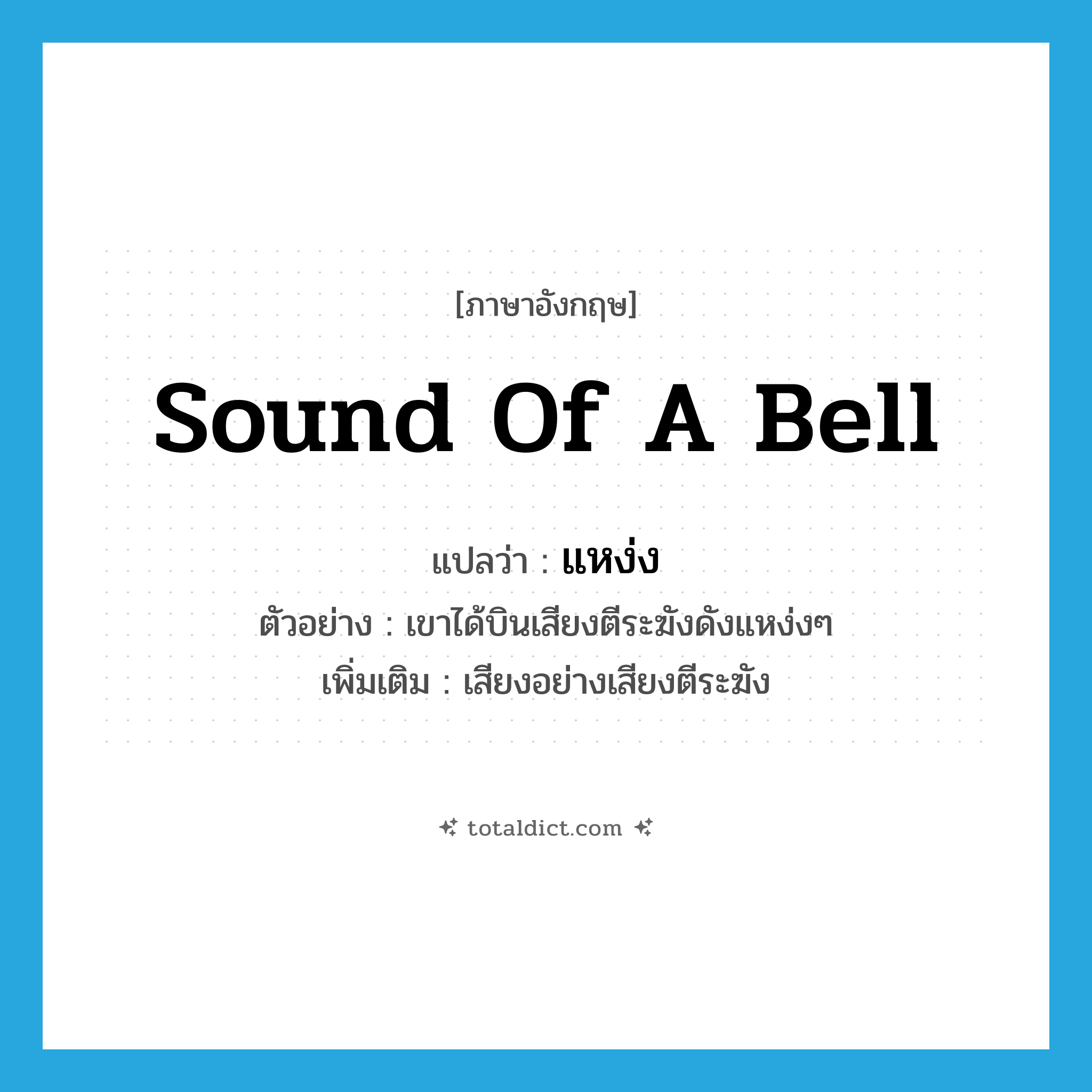 sound of a bell แปลว่า?, คำศัพท์ภาษาอังกฤษ sound of a bell แปลว่า แหง่ง ประเภท ADV ตัวอย่าง เขาได้บินเสียงตีระฆังดังแหง่งๆ เพิ่มเติม เสียงอย่างเสียงตีระฆัง หมวด ADV