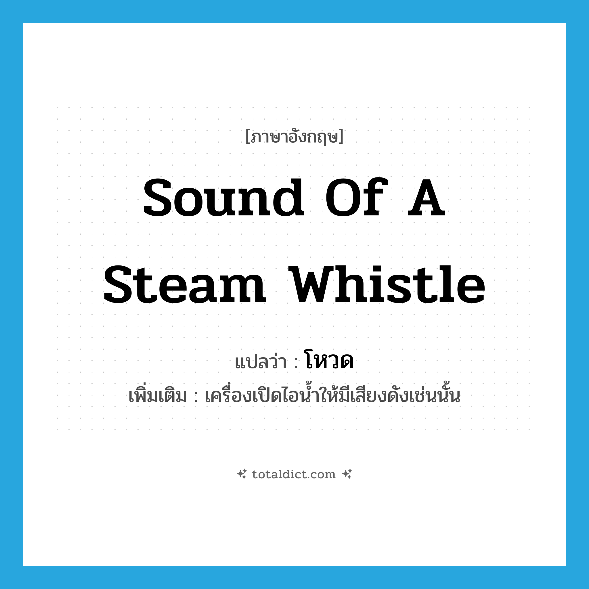 sound of a steam whistle แปลว่า?, คำศัพท์ภาษาอังกฤษ sound of a steam whistle แปลว่า โหวด ประเภท N เพิ่มเติม เครื่องเปิดไอน้ำให้มีเสียงดังเช่นนั้น หมวด N