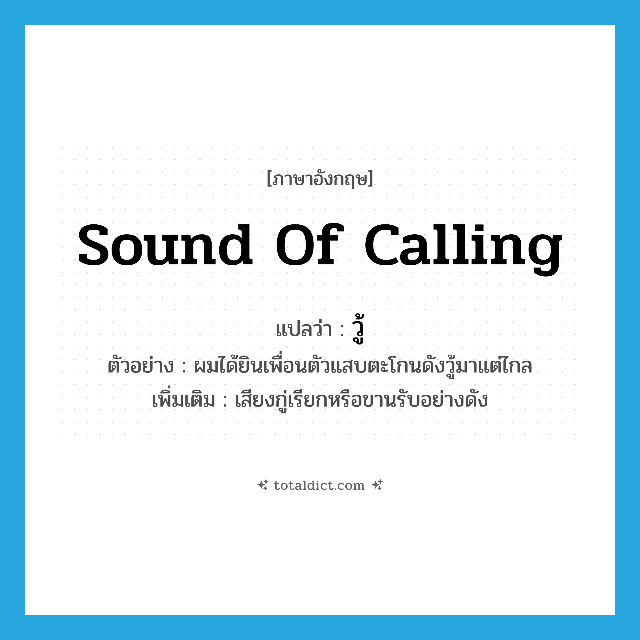 sound of calling แปลว่า?, คำศัพท์ภาษาอังกฤษ sound of calling แปลว่า วู้ ประเภท INT ตัวอย่าง ผมได้ยินเพื่อนตัวแสบตะโกนดังวู้มาแต่ไกล เพิ่มเติม เสียงกู่เรียกหรือขานรับอย่างดัง หมวด INT