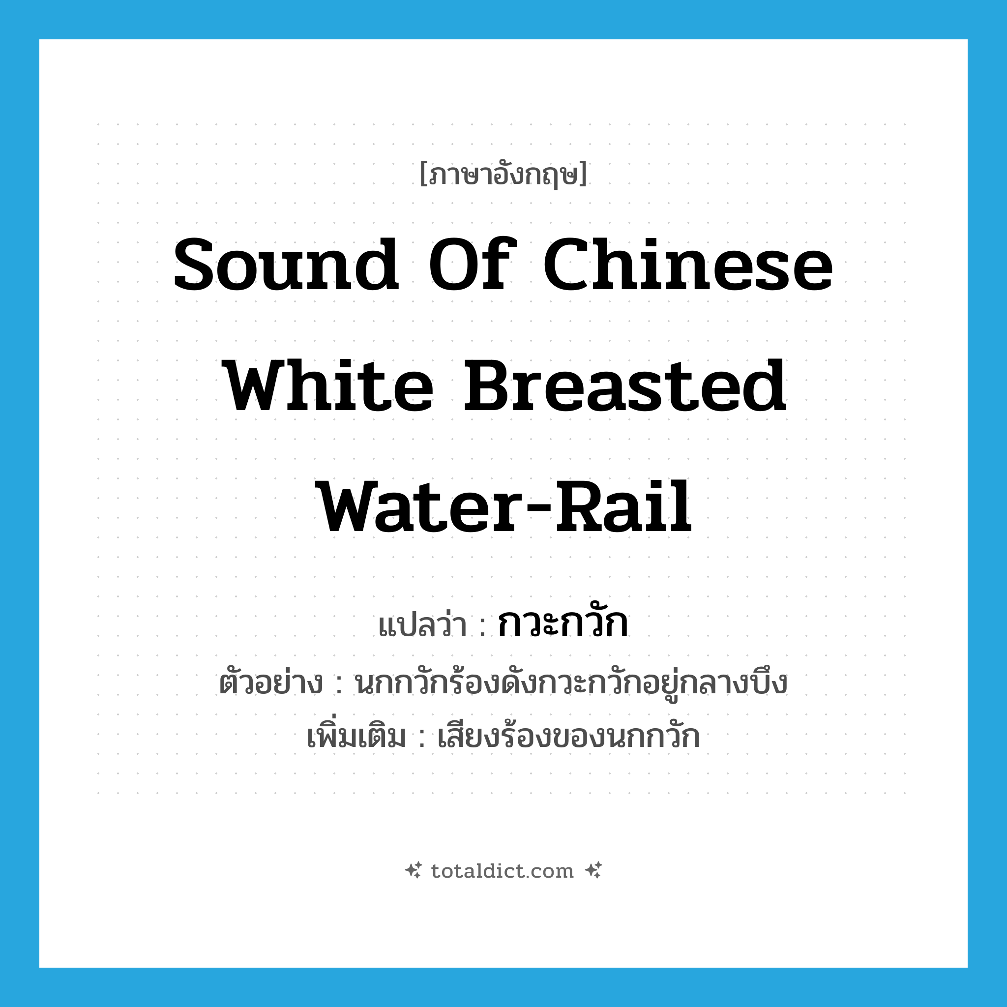 sound of Chinese white breasted water-rail แปลว่า?, คำศัพท์ภาษาอังกฤษ sound of Chinese white breasted water-rail แปลว่า กวะกวัก ประเภท ADV ตัวอย่าง นกกวักร้องดังกวะกวักอยู่กลางบึง เพิ่มเติม เสียงร้องของนกกวัก หมวด ADV