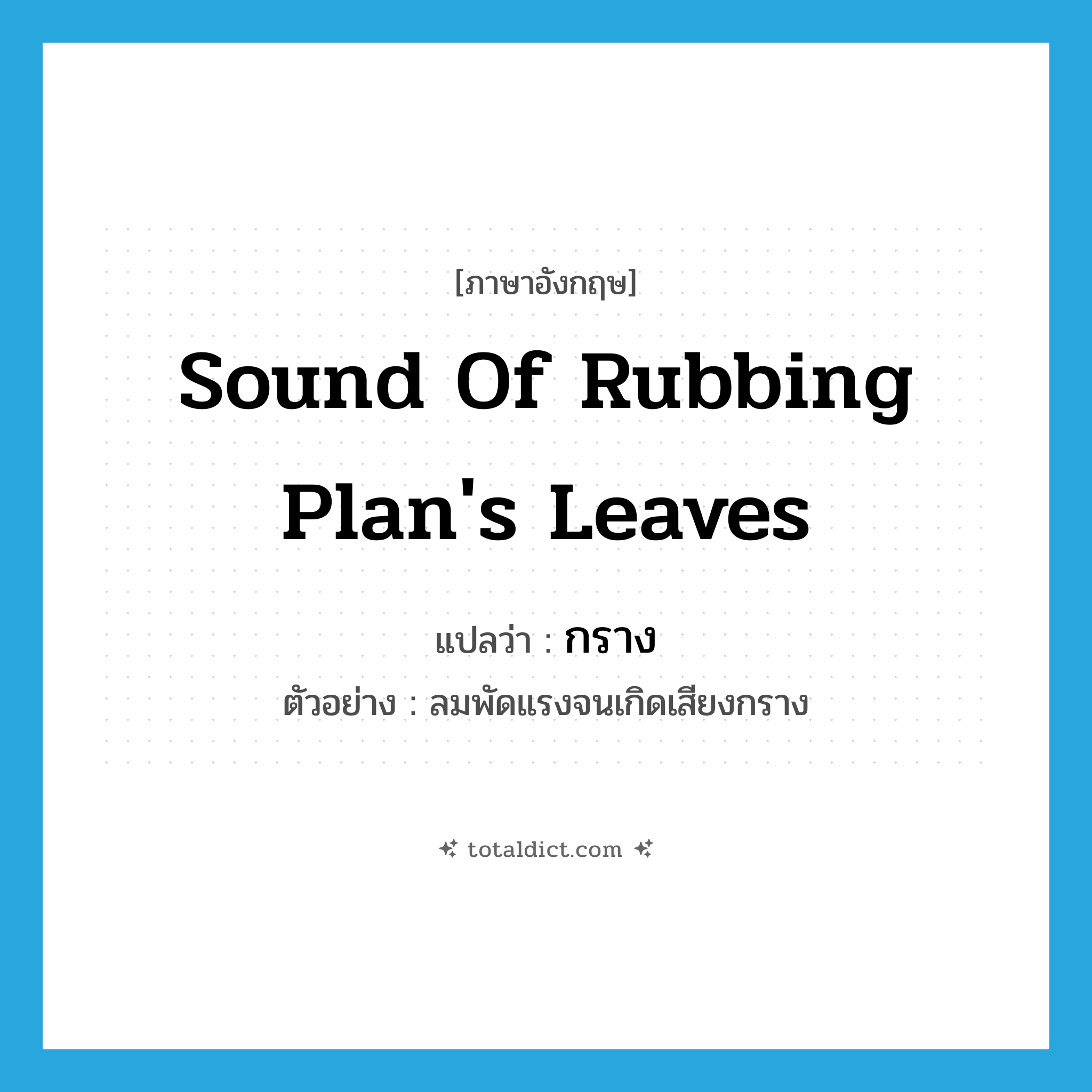 sound of rubbing plan&#39;s leaves แปลว่า?, คำศัพท์ภาษาอังกฤษ sound of rubbing plan&#39;s leaves แปลว่า กราง ประเภท ADV ตัวอย่าง ลมพัดแรงจนเกิดเสียงกราง หมวด ADV