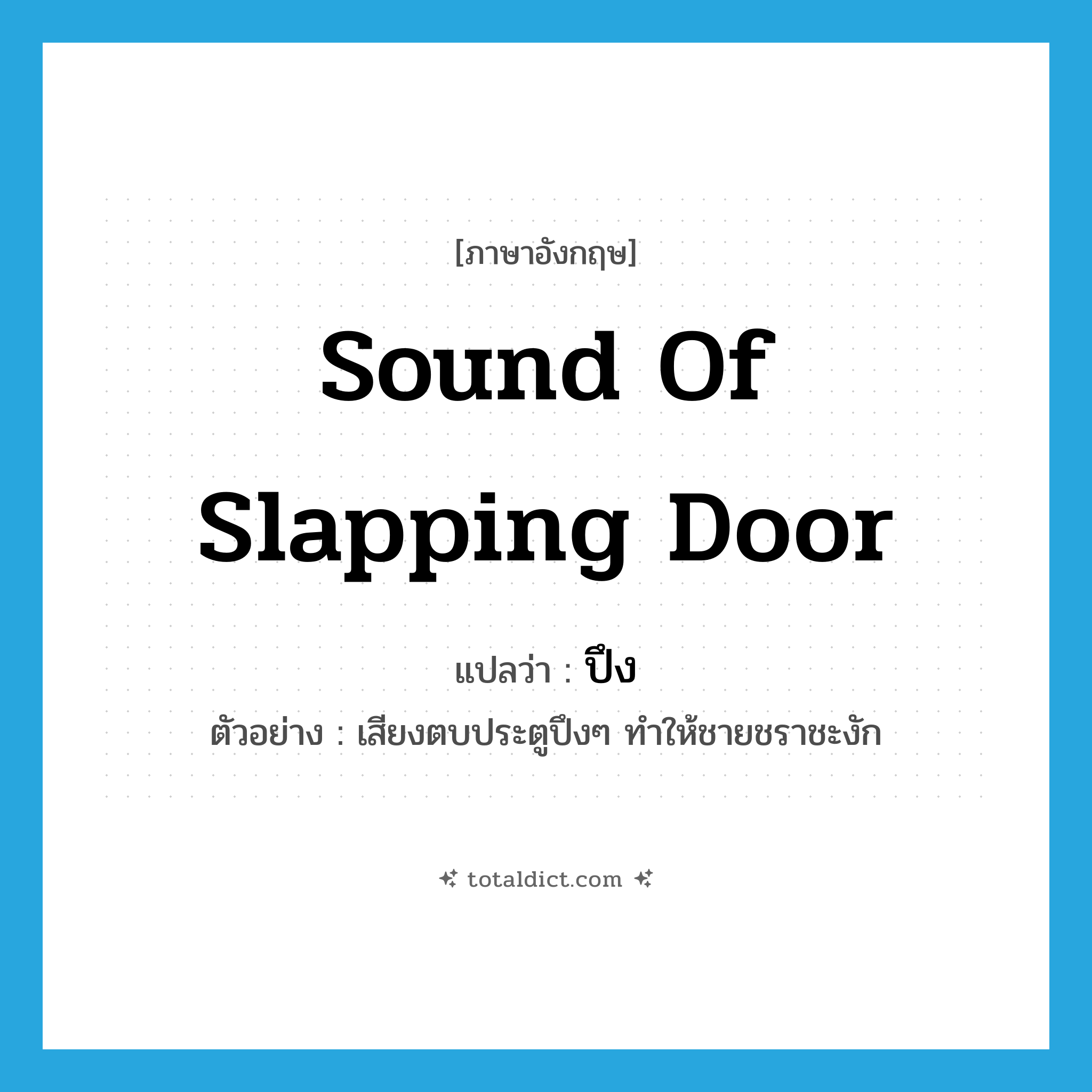 sound of slapping door แปลว่า?, คำศัพท์ภาษาอังกฤษ sound of slapping door แปลว่า ปึง ประเภท ADV ตัวอย่าง เสียงตบประตูปึงๆ ทำให้ชายชราชะงัก หมวด ADV