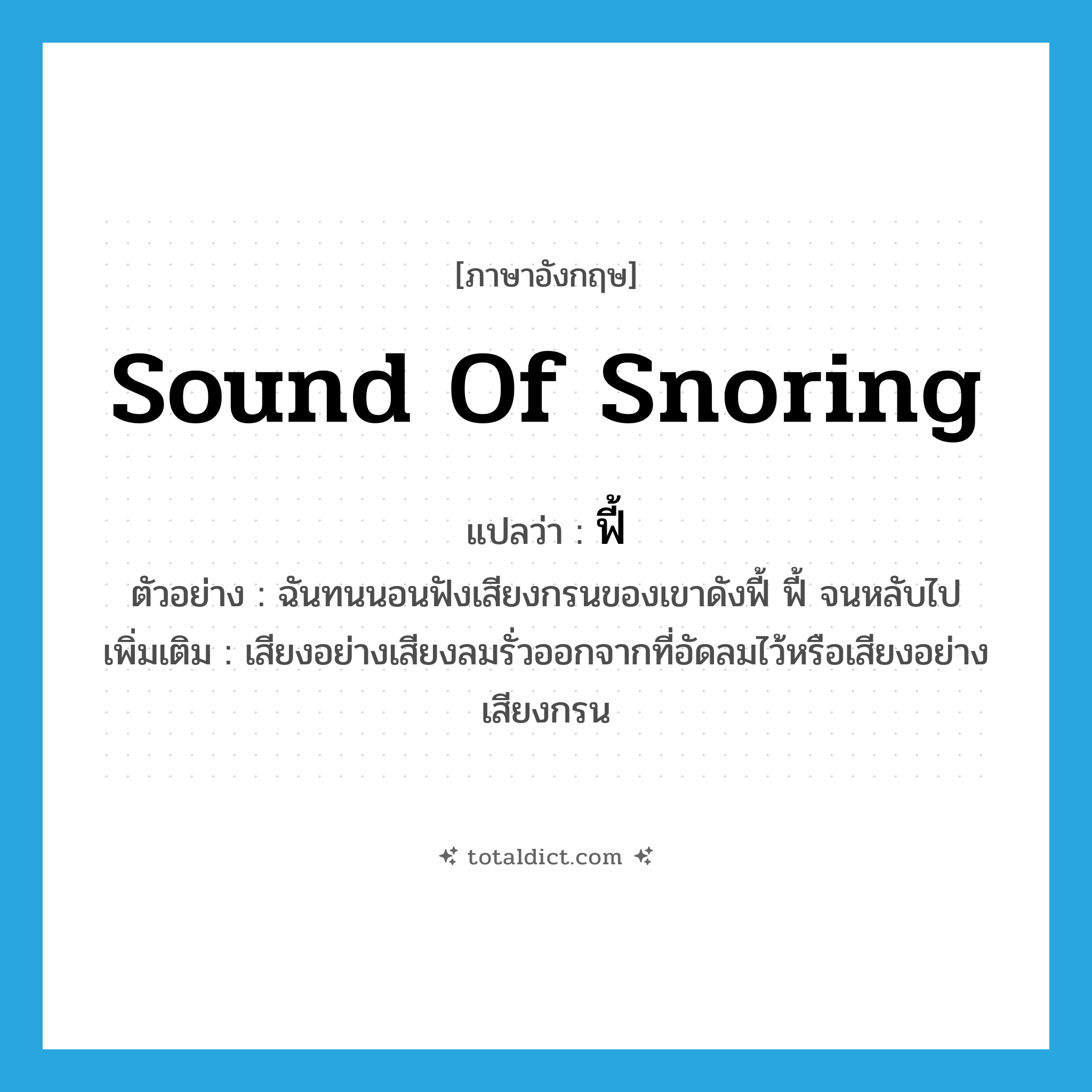 sound of snoring แปลว่า?, คำศัพท์ภาษาอังกฤษ sound of snoring แปลว่า ฟี้ ประเภท ADV ตัวอย่าง ฉันทนนอนฟังเสียงกรนของเขาดังฟี้ ฟี้ จนหลับไป เพิ่มเติม เสียงอย่างเสียงลมรั่วออกจากที่อัดลมไว้หรือเสียงอย่างเสียงกรน หมวด ADV