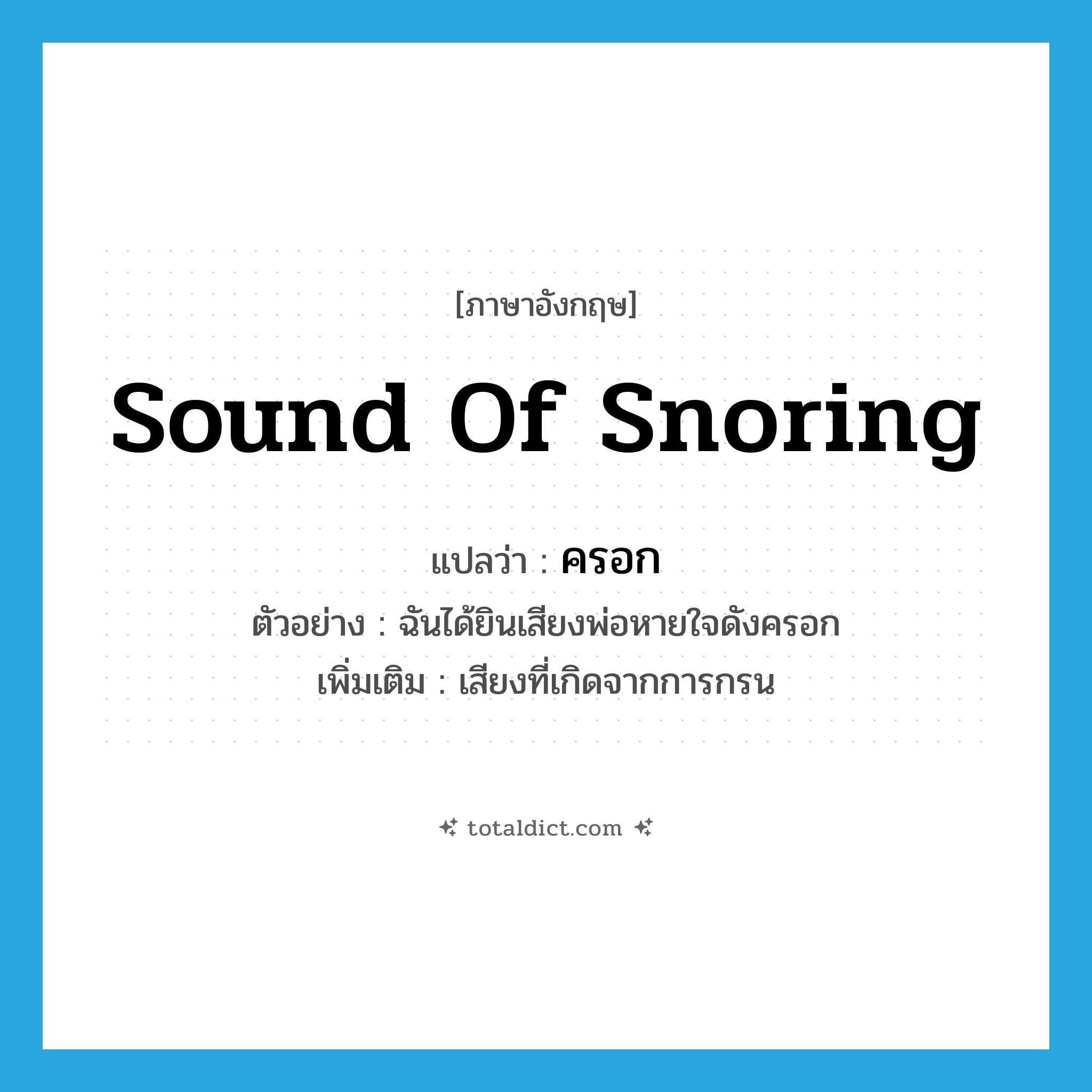 sound of snoring แปลว่า?, คำศัพท์ภาษาอังกฤษ sound of snoring แปลว่า ครอก ประเภท ADV ตัวอย่าง ฉันได้ยินเสียงพ่อหายใจดังครอก เพิ่มเติม เสียงที่เกิดจากการกรน หมวด ADV