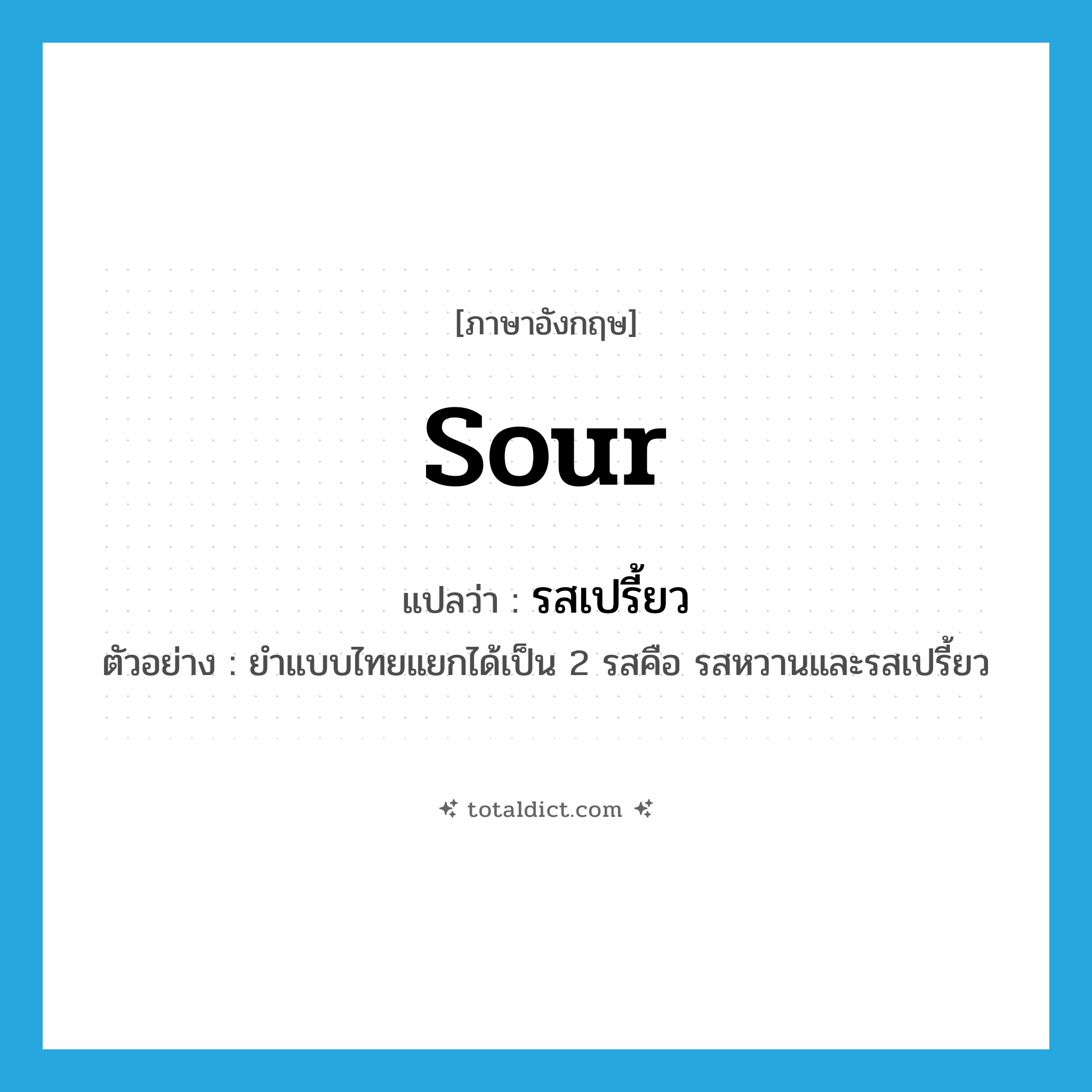 sour แปลว่า?, คำศัพท์ภาษาอังกฤษ sour แปลว่า รสเปรี้ยว ประเภท N ตัวอย่าง ยำแบบไทยแยกได้เป็น 2 รสคือ รสหวานและรสเปรี้ยว หมวด N