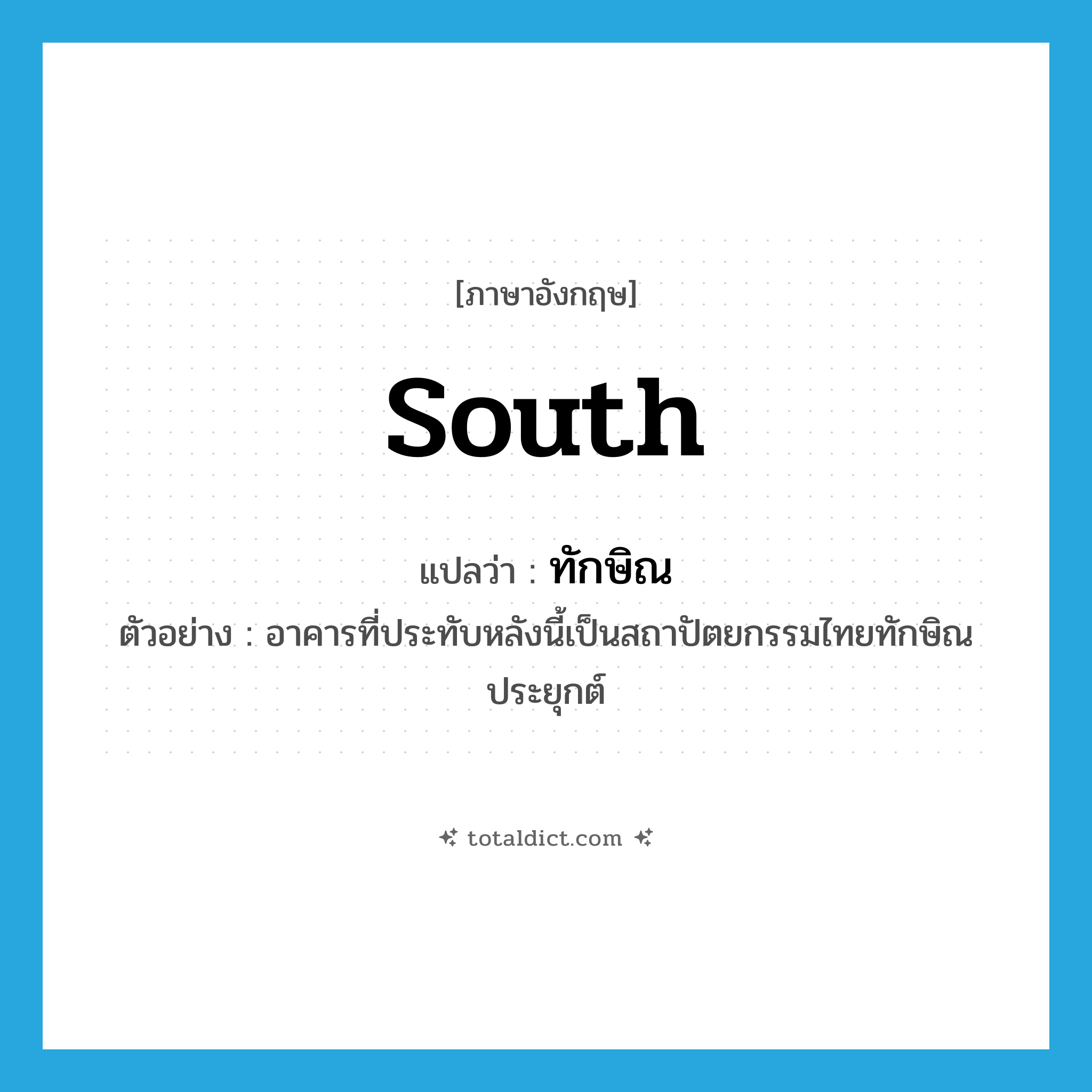 ทักษิณ ภาษาอังกฤษ?, คำศัพท์ภาษาอังกฤษ ทักษิณ แปลว่า south ประเภท N ตัวอย่าง อาคารที่ประทับหลังนี้เป็นสถาปัตยกรรมไทยทักษิณประยุกต์ หมวด N