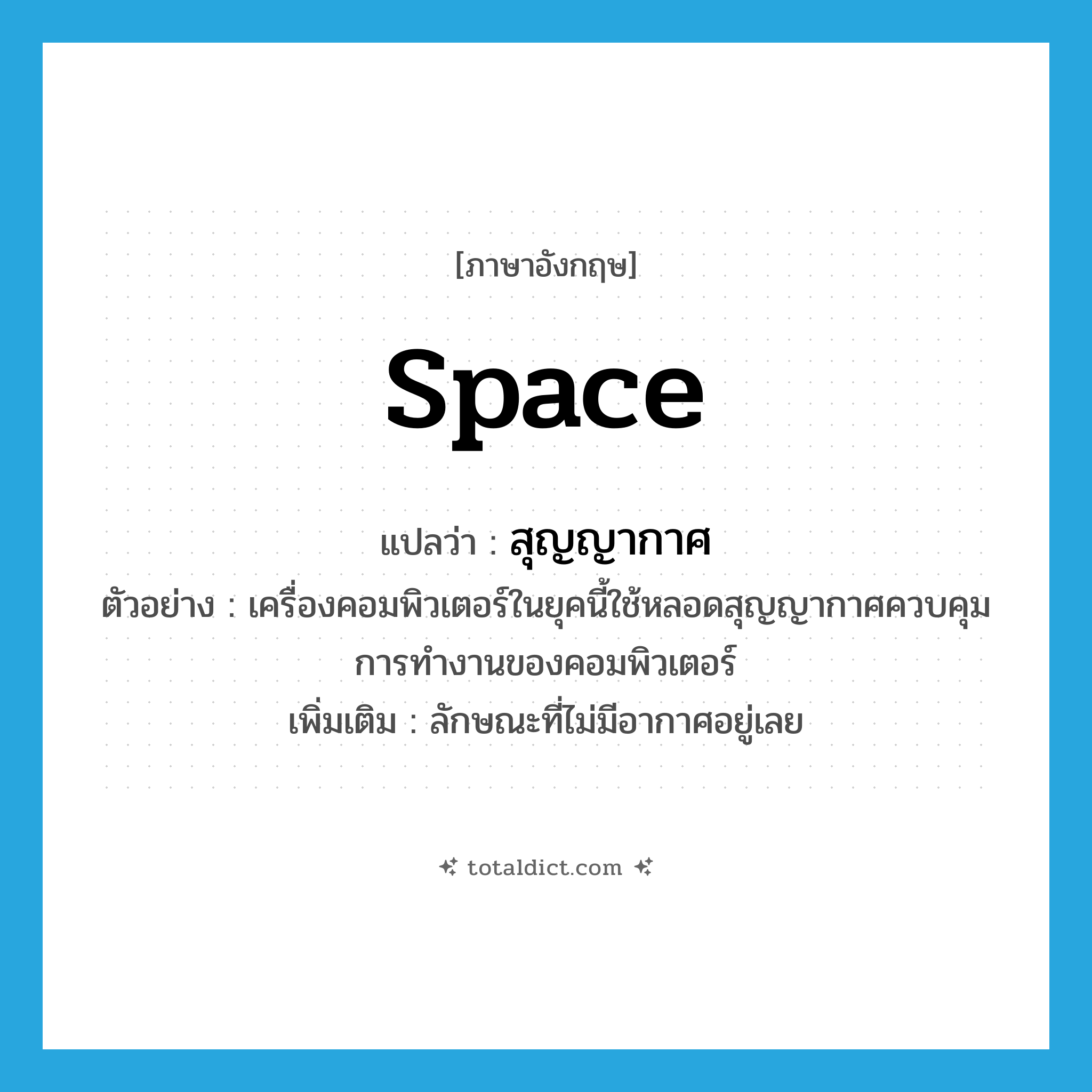 space แปลว่า?, คำศัพท์ภาษาอังกฤษ space แปลว่า สุญญากาศ ประเภท ADJ ตัวอย่าง เครื่องคอมพิวเตอร์ในยุคนี้ใช้หลอดสุญญากาศควบคุมการทำงานของคอมพิวเตอร์ เพิ่มเติม ลักษณะที่ไม่มีอากาศอยู่เลย หมวด ADJ