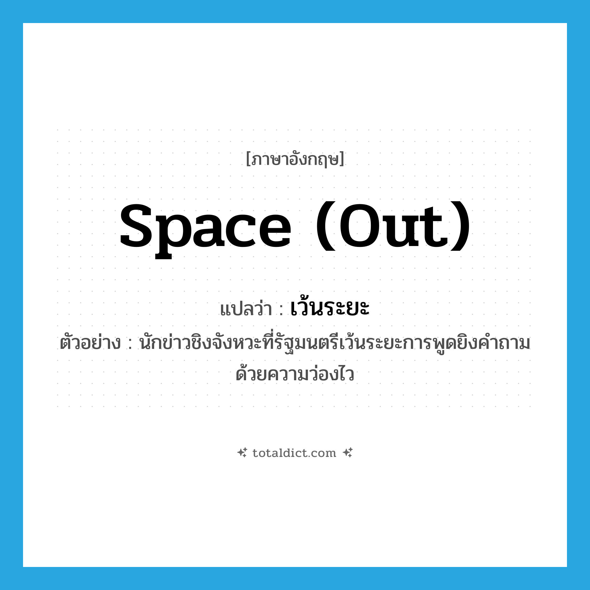 space out แปลว่า?, คำศัพท์ภาษาอังกฤษ space (out) แปลว่า เว้นระยะ ประเภท V ตัวอย่าง นักข่าวชิงจังหวะที่รัฐมนตรีเว้นระยะการพูดยิงคำถามด้วยความว่องไว หมวด V