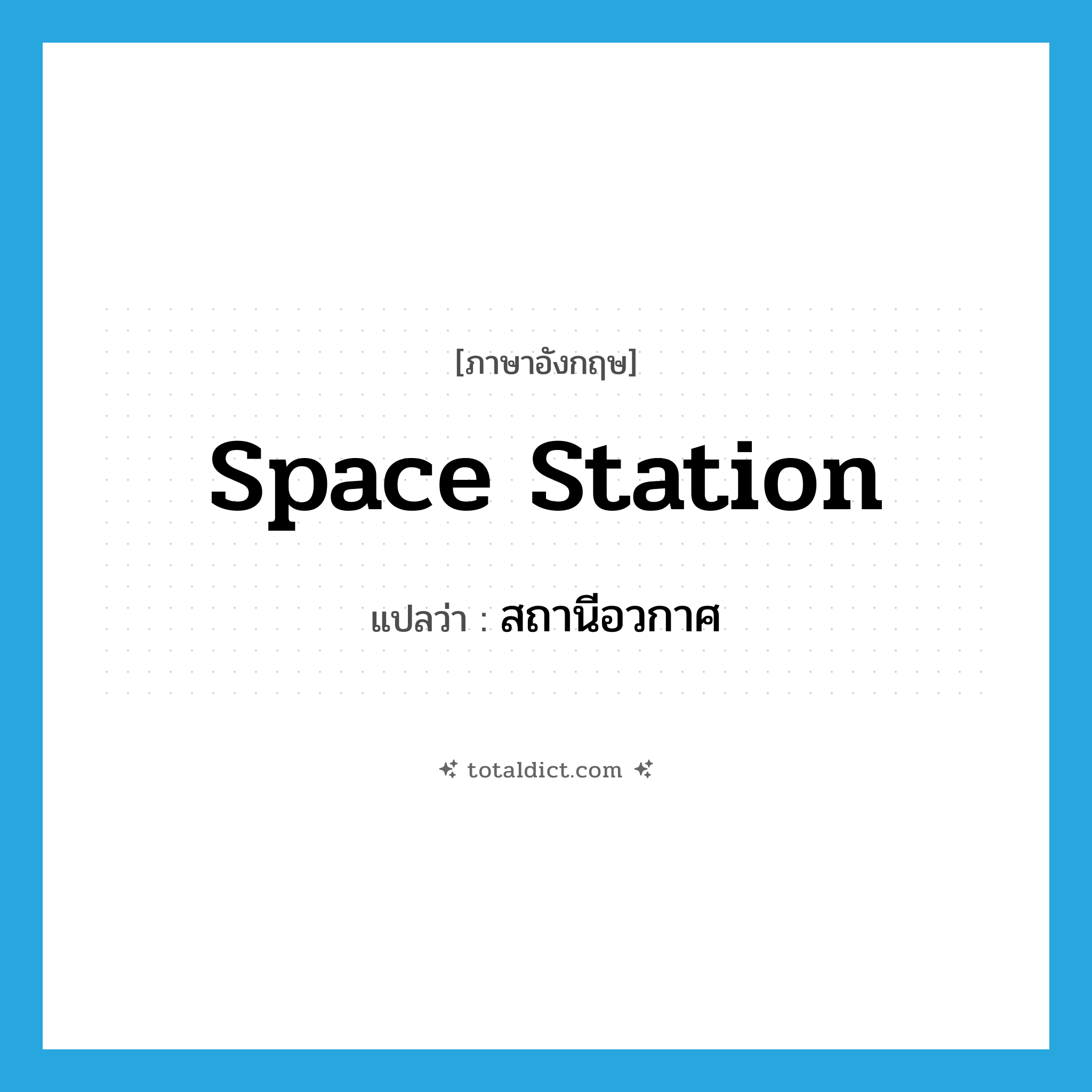 space station แปลว่า?, คำศัพท์ภาษาอังกฤษ space station แปลว่า สถานีอวกาศ ประเภท N หมวด N