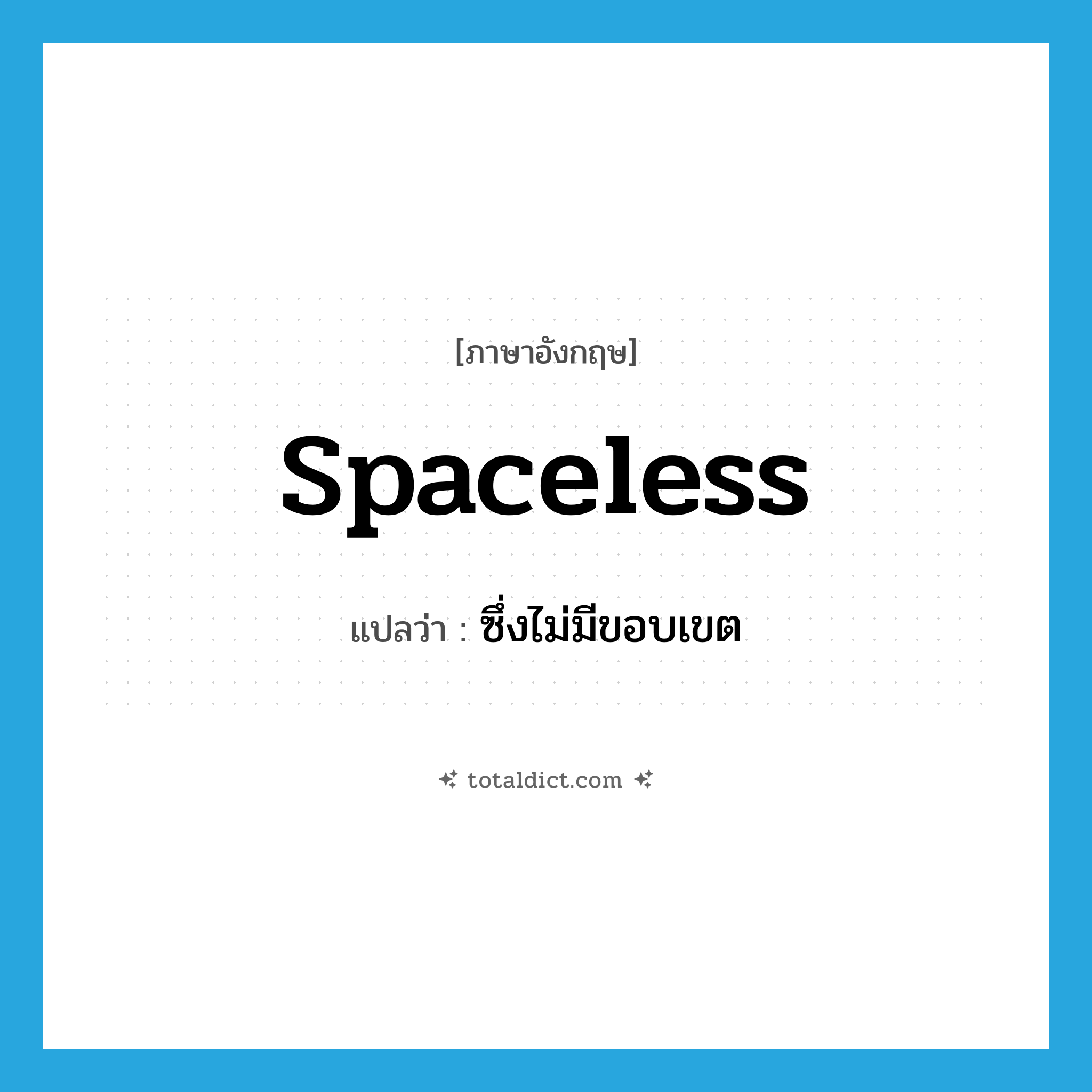 spaceless แปลว่า?, คำศัพท์ภาษาอังกฤษ spaceless แปลว่า ซึ่งไม่มีขอบเขต ประเภท ADJ หมวด ADJ