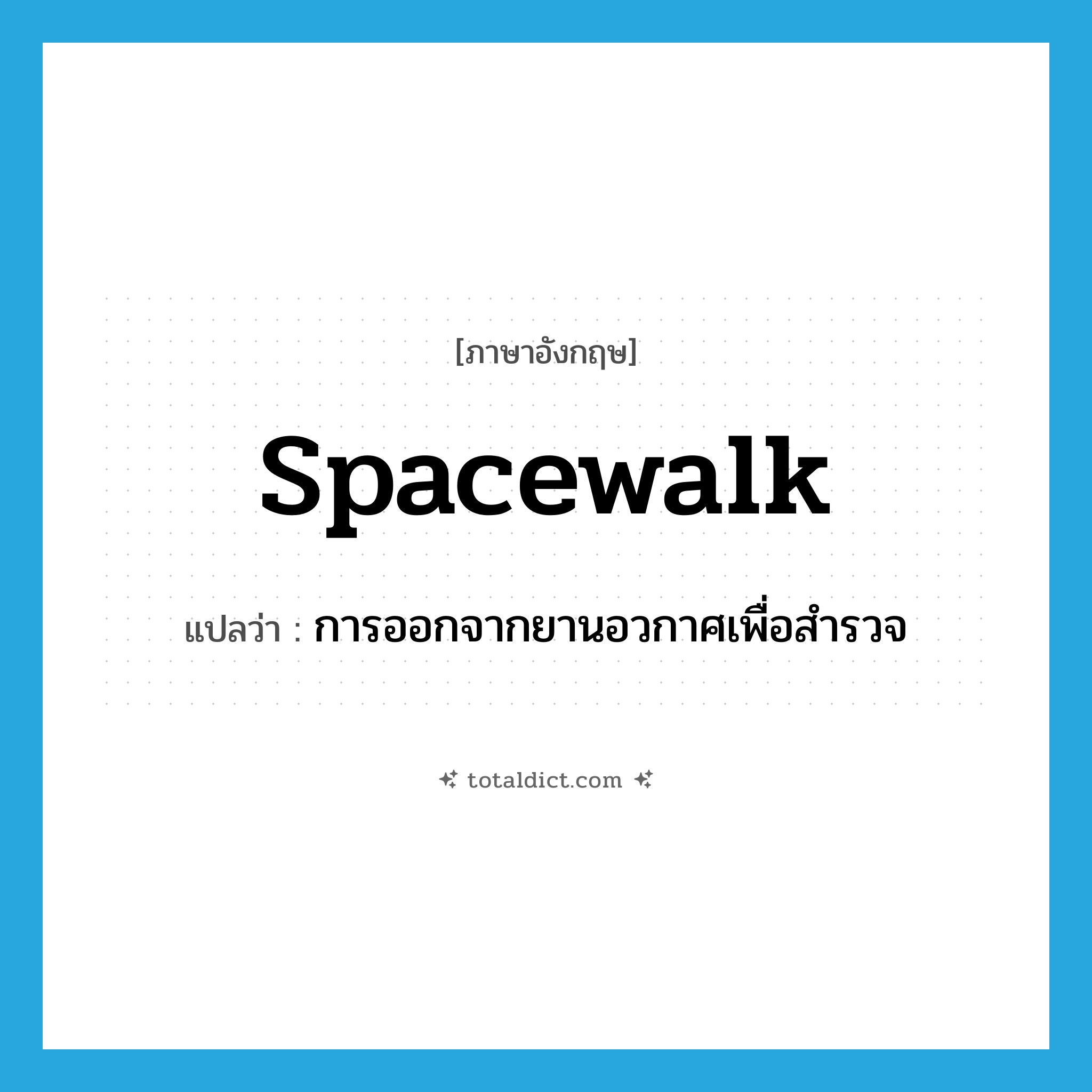 spacewalk แปลว่า?, คำศัพท์ภาษาอังกฤษ spacewalk แปลว่า การออกจากยานอวกาศเพื่อสำรวจ ประเภท N หมวด N