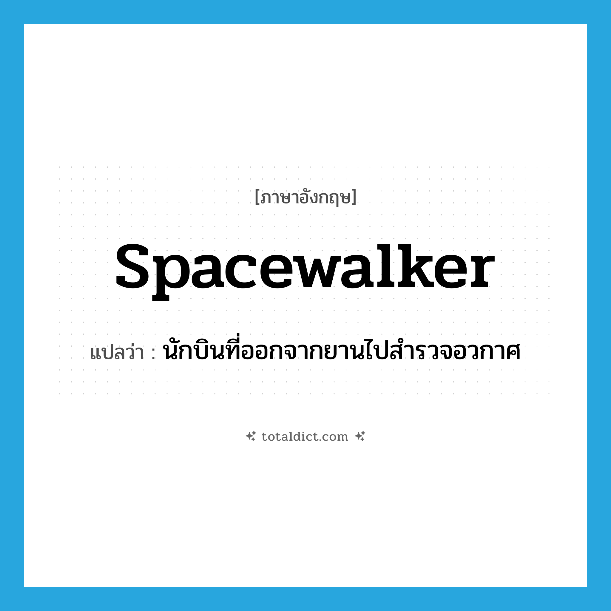 spacewalker แปลว่า?, คำศัพท์ภาษาอังกฤษ spacewalker แปลว่า นักบินที่ออกจากยานไปสำรวจอวกาศ ประเภท N หมวด N