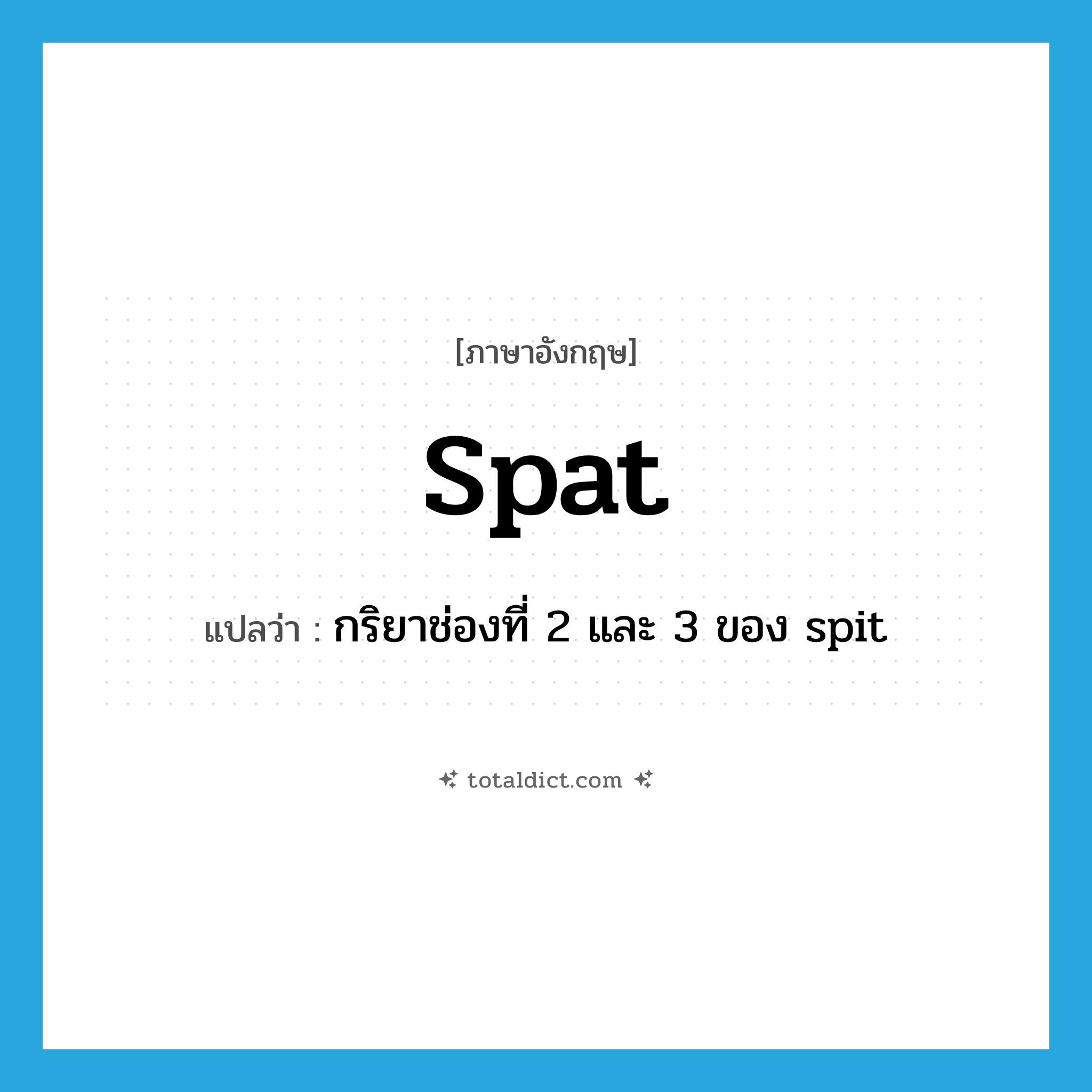 spat แปลว่า?, คำศัพท์ภาษาอังกฤษ spat แปลว่า กริยาช่องที่ 2 และ 3 ของ spit ประเภท VT หมวด VT