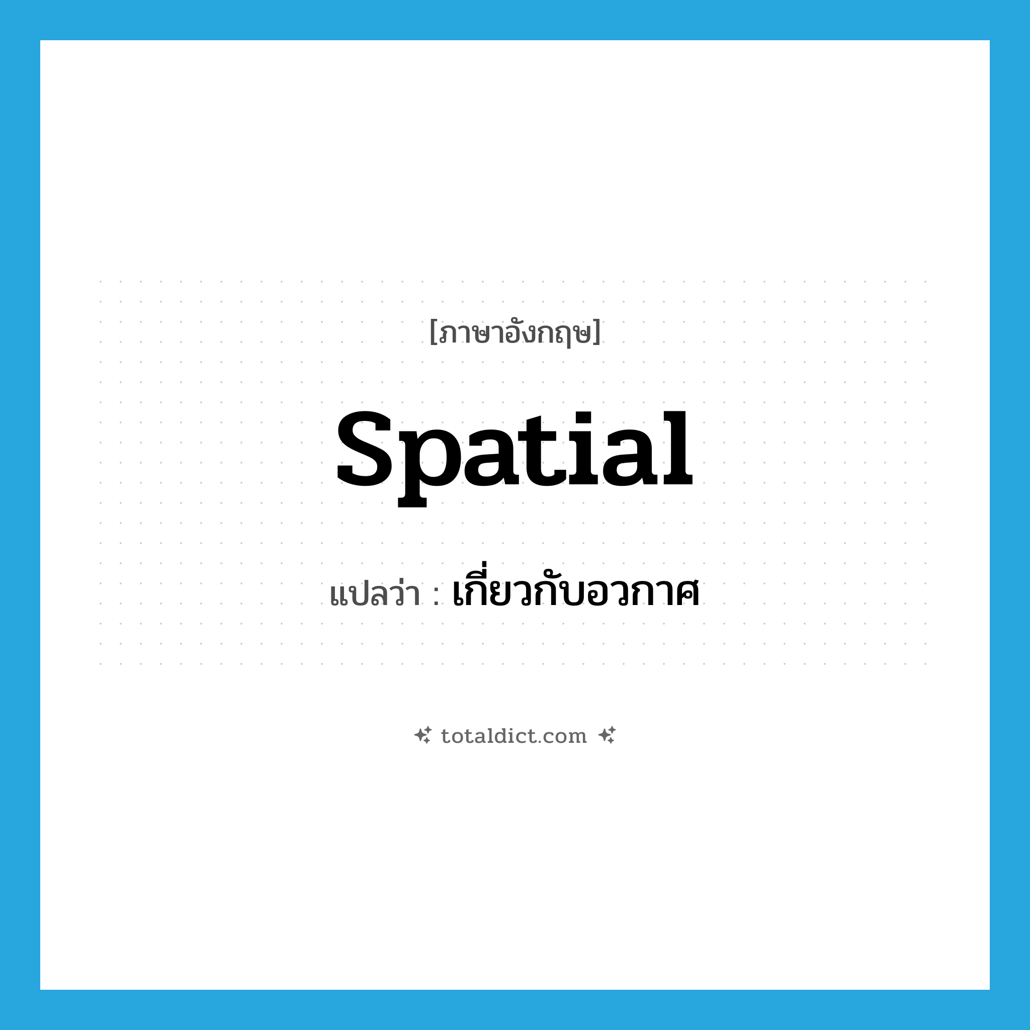 spatial แปลว่า?, คำศัพท์ภาษาอังกฤษ spatial แปลว่า เกี่ยวกับอวกาศ ประเภท ADJ หมวด ADJ