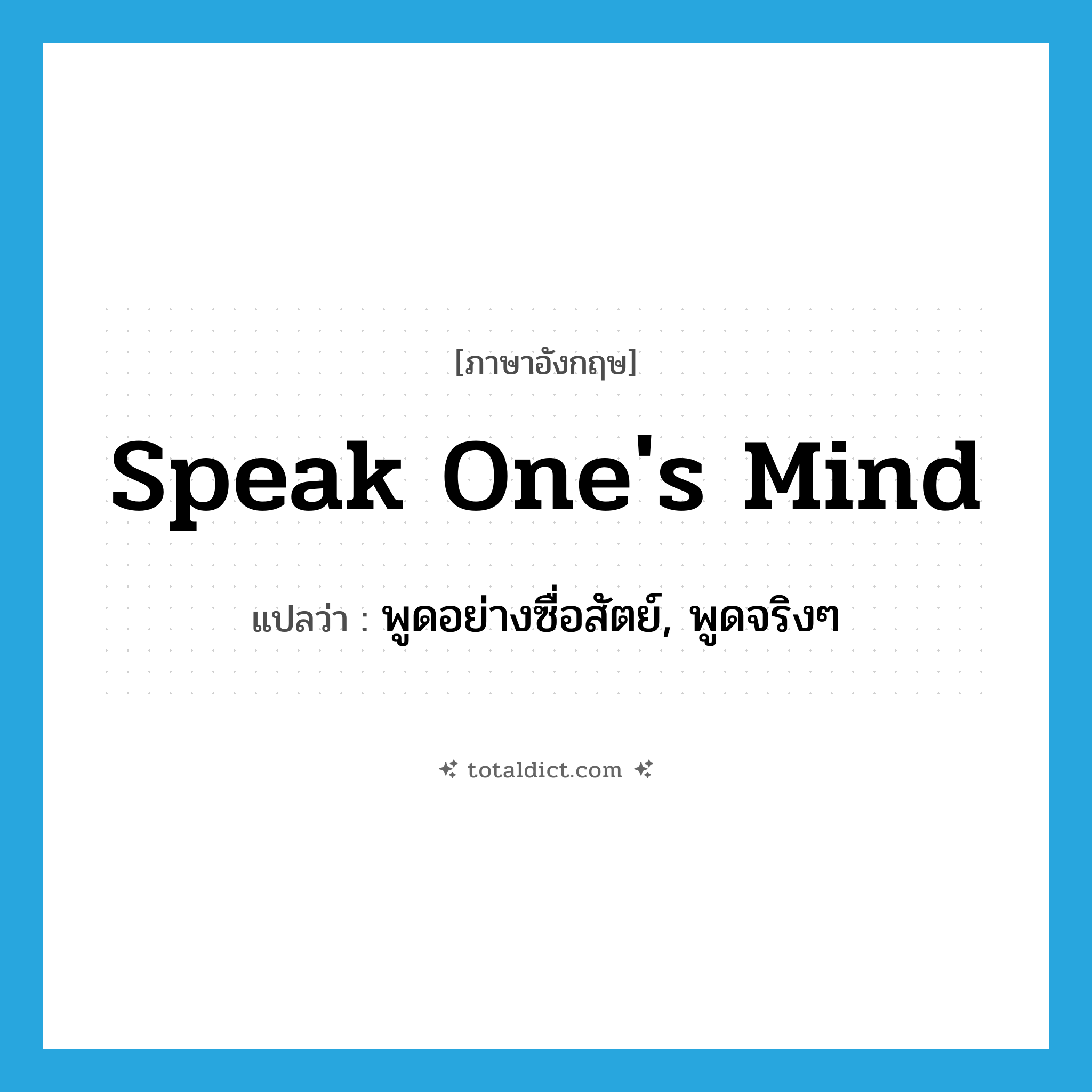 speak one&#39;s mind แปลว่า?, คำศัพท์ภาษาอังกฤษ speak one&#39;s mind แปลว่า พูดอย่างซื่อสัตย์, พูดจริงๆ ประเภท IDM หมวด IDM