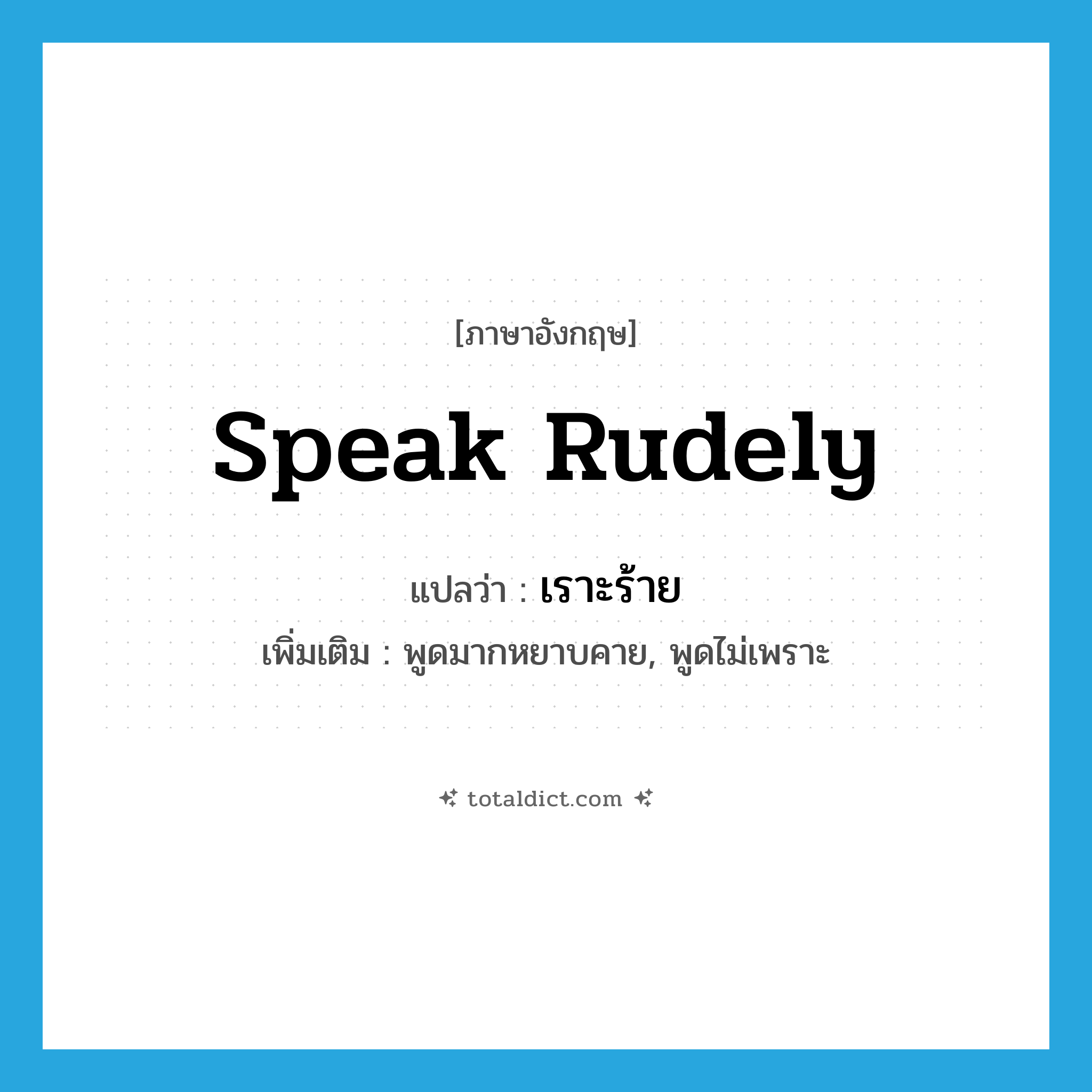 speak rudely แปลว่า?, คำศัพท์ภาษาอังกฤษ speak rudely แปลว่า เราะร้าย ประเภท V เพิ่มเติม พูดมากหยาบคาย, พูดไม่เพราะ หมวด V