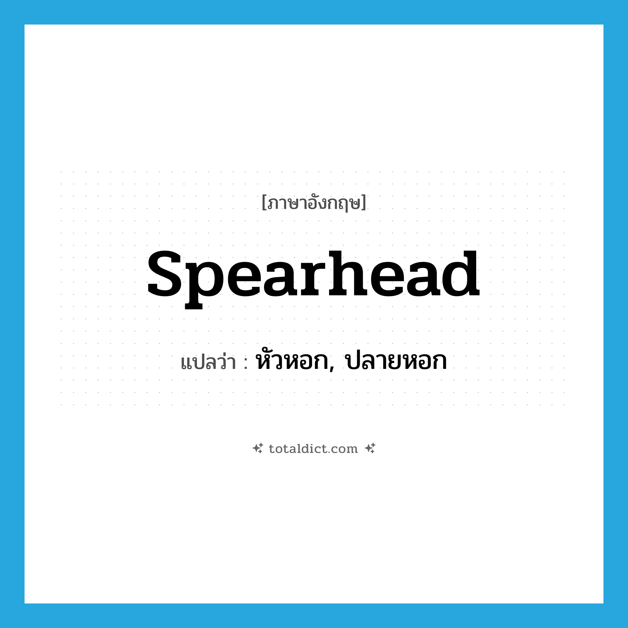 spearhead แปลว่า?, คำศัพท์ภาษาอังกฤษ spearhead แปลว่า หัวหอก, ปลายหอก ประเภท N หมวด N